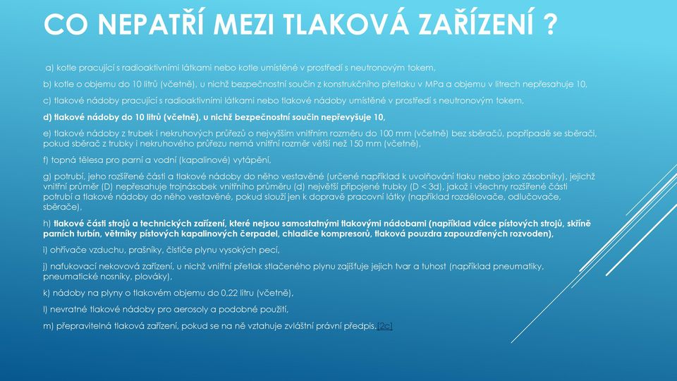 objemu v litrech nepřesahuje 10, c) tlakové nádoby pracující s radioaktivními látkami nebo tlakové nádoby umístěné v prostředí s neutronovým tokem, d) tlakové nádoby do 10 litrů (včetně), u nichž