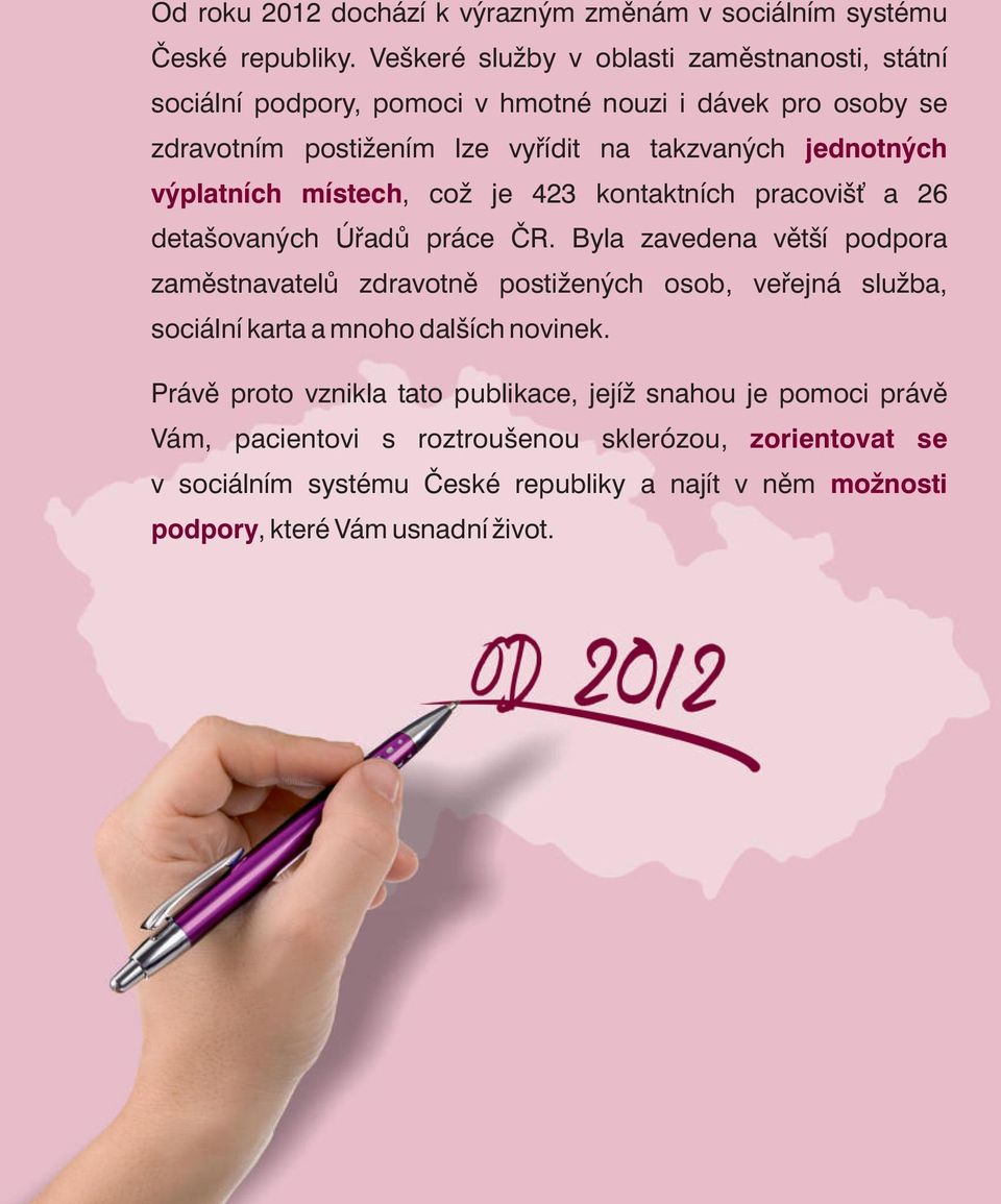 výplatních místech, což je 423 kontaktních pracovišť a 26 detašovaných Úřadů práce ČR.