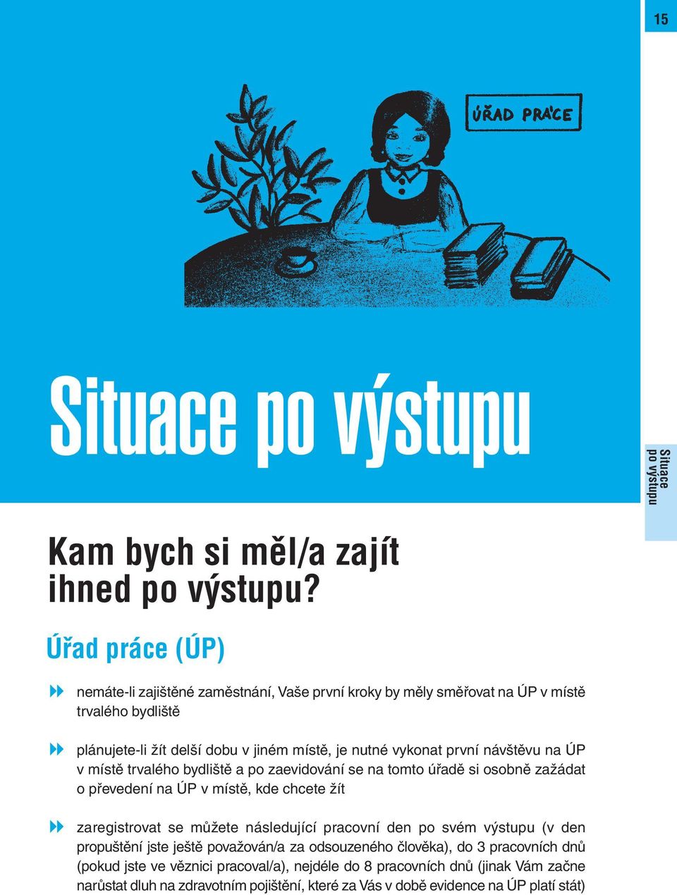 první návštěvu na ÚP v místě trvalého bydliště a po zaevidování se na tomto úřadě si osobně zažádat o převedení na ÚP v místě, kde chcete žít zaregistrovat se můžete následující