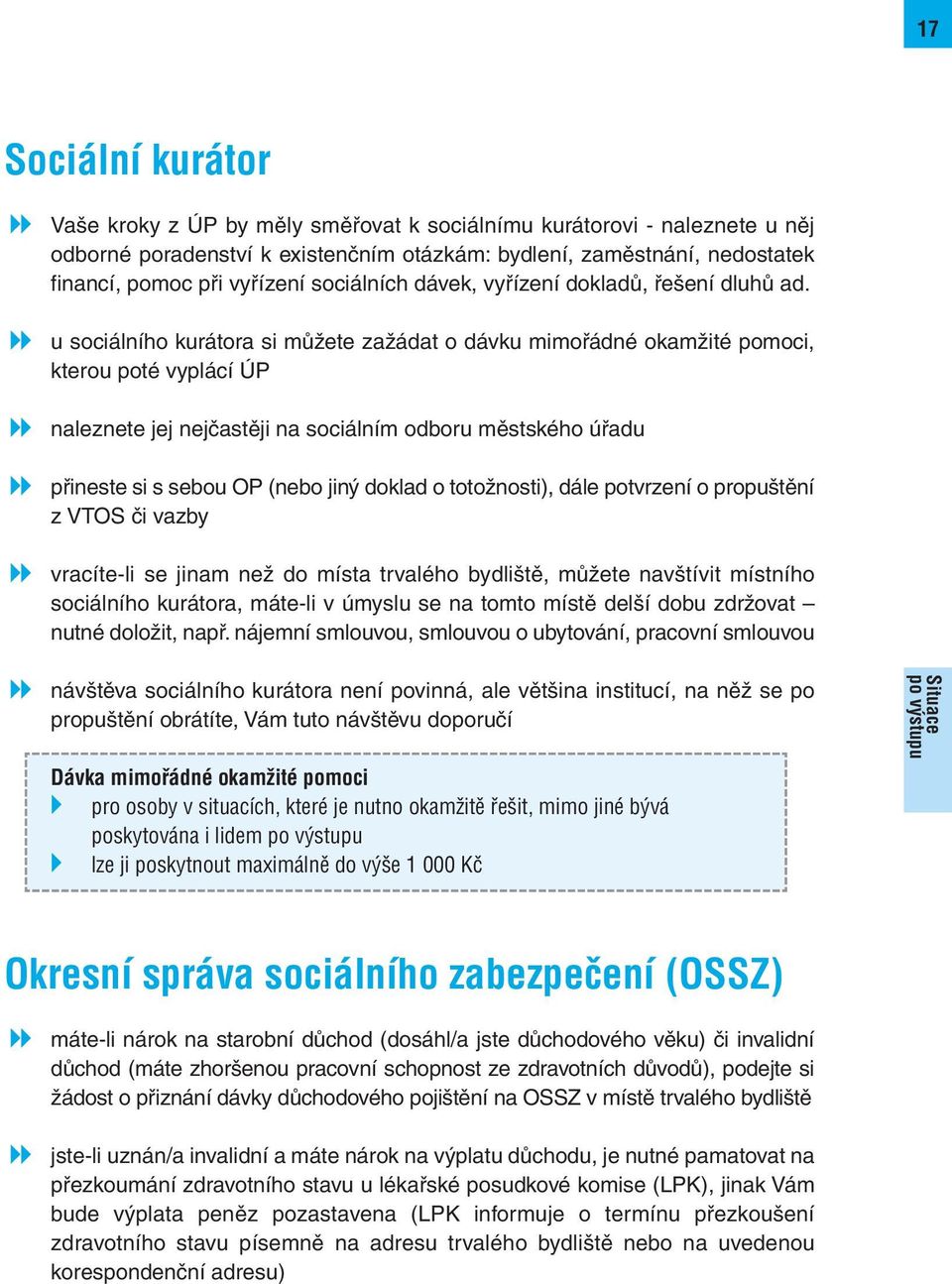 u sociálního kurátora si můžete zažádat o dávku mimořádné okamžité pomoci, kterou poté vyplácí ÚP naleznete jej nejčastěji na sociálním odboru městského úřadu přineste si s sebou OP (nebo jiný doklad