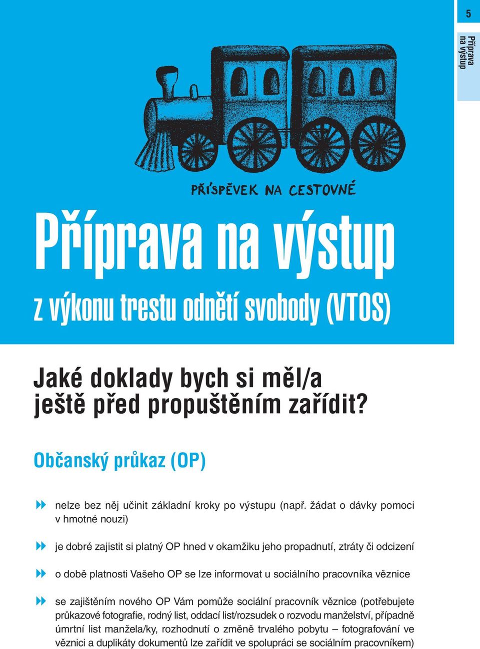 žádat o dávky pomoci v hmotné nouzi) je dobré zajistit si platný OP hned v okamžiku jeho propadnutí, ztráty či odcizení o době platnosti Vašeho OP se lze informovat u sociálního