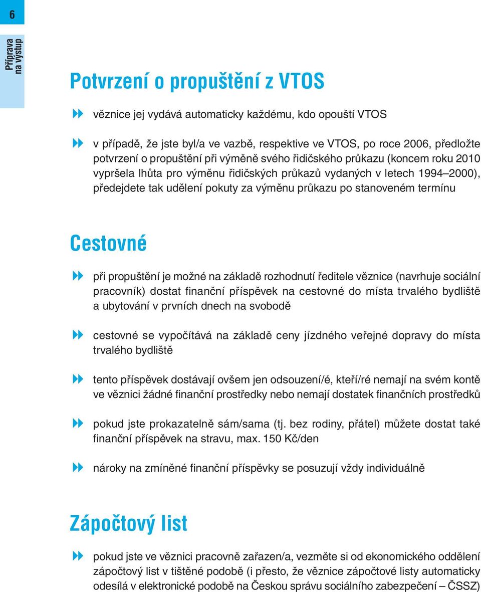 stanoveném termínu Cestovné při propuštění je možné na základě rozhodnutí ředitele věznice (navrhuje sociální pracovník) dostat finanční příspěvek na cestovné do místa trvalého bydliště a ubytování v