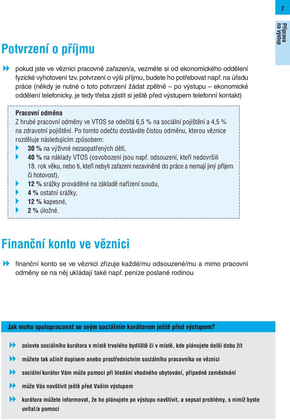 pracovní odměny ve VTOS se odečítá 6,5 % na sociální pojištění a 4,5 % na zdravotní pojištění.