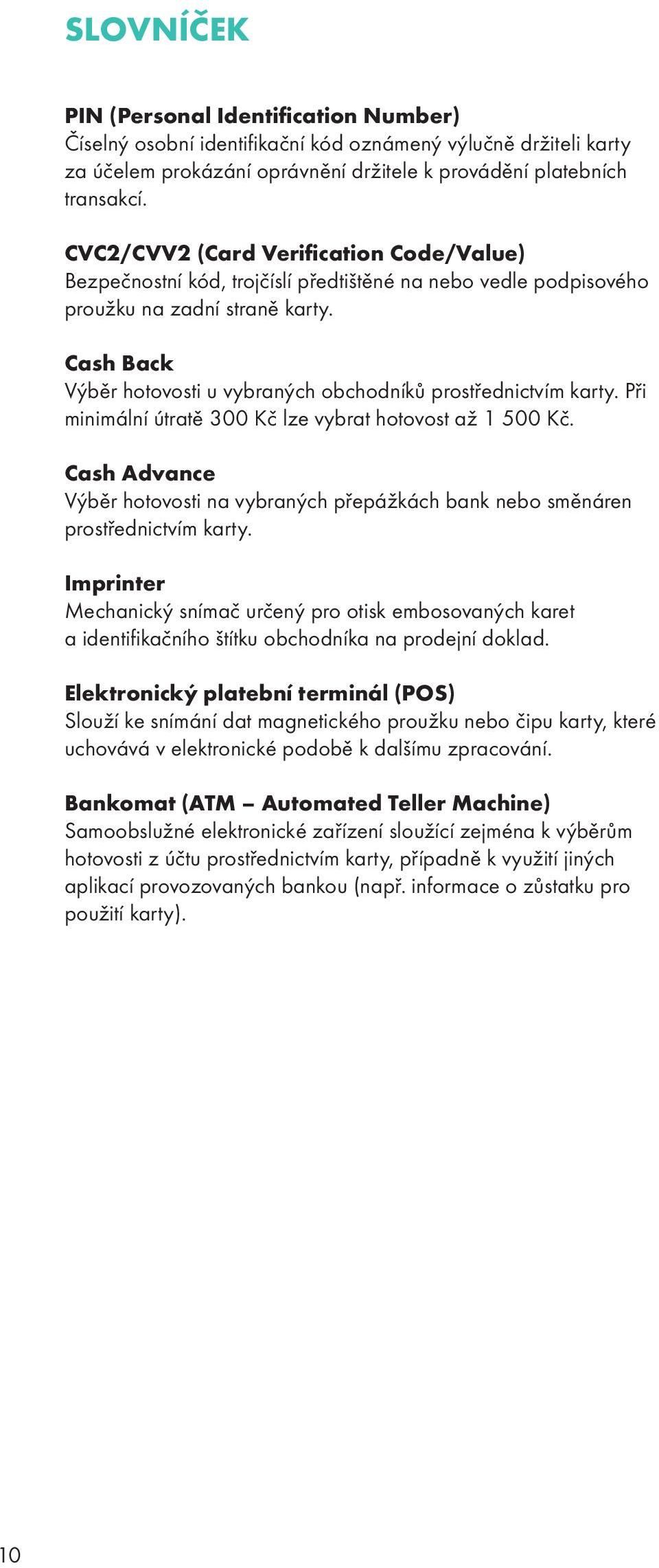 Cash Back Výběr hotovosti u vybraných obchodníků prostřednictvím karty. Při minimální útratě 300 Kč lze vybrat hotovost až 1 500 Kč.