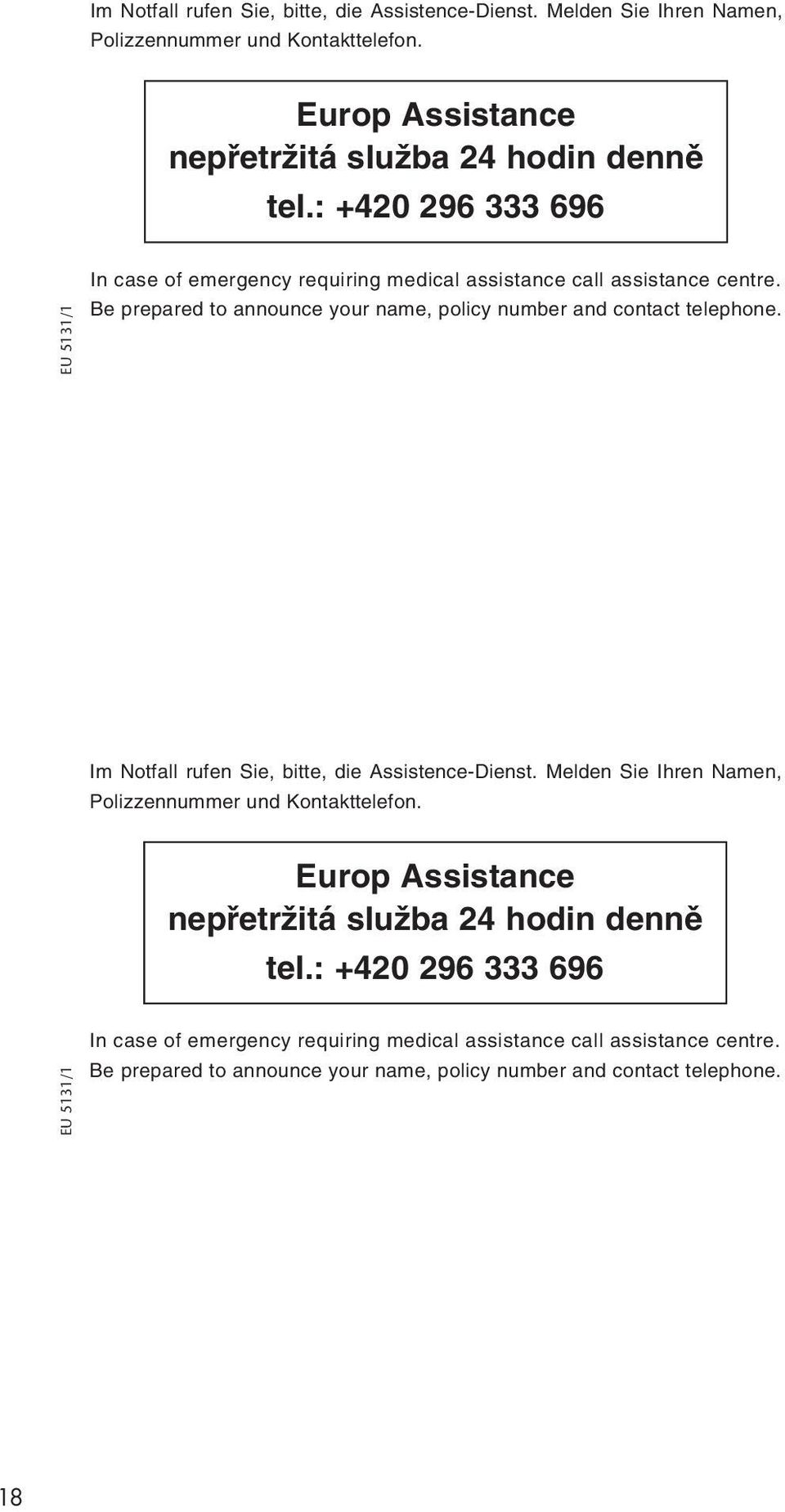 ) (Tariff) EU 5131/1 In case of emergency requiring medical assistance call assistance centre. Be prepared to announce your name, policy number and contact telephone.