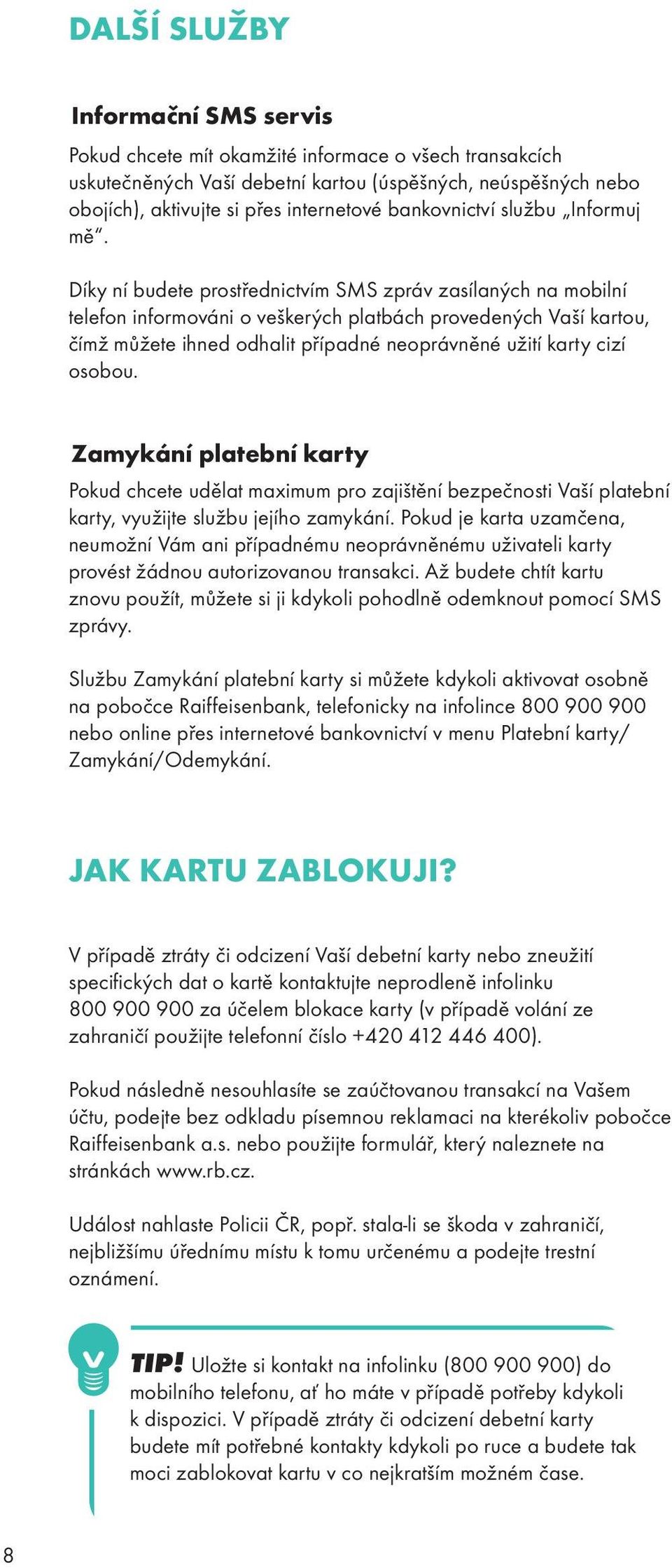 Díky ní budete prostřednictvím SMS zpráv zasílaných na mobilní telefon informováni o veškerých platbách provedených Vaší kartou, čímž můžete ihned odhalit případné neoprávněné užití karty cizí osobou.