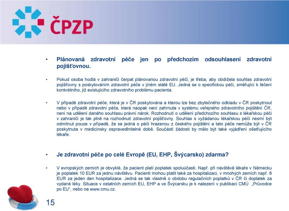 Jedná se o specifickou péči, směřující k léčení konkrétního, jiţ existujícího zdravotního problému pacienta.