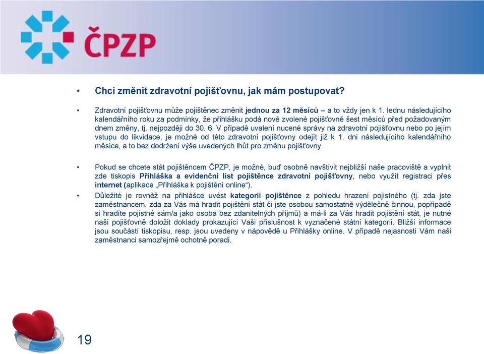 V případě uvalení nucené správy na zdravotní pojišťovnu nebo po jejím vstupu do likvidace, je moţné od této zdravotní pojišťovny odejít jiţ k 1.