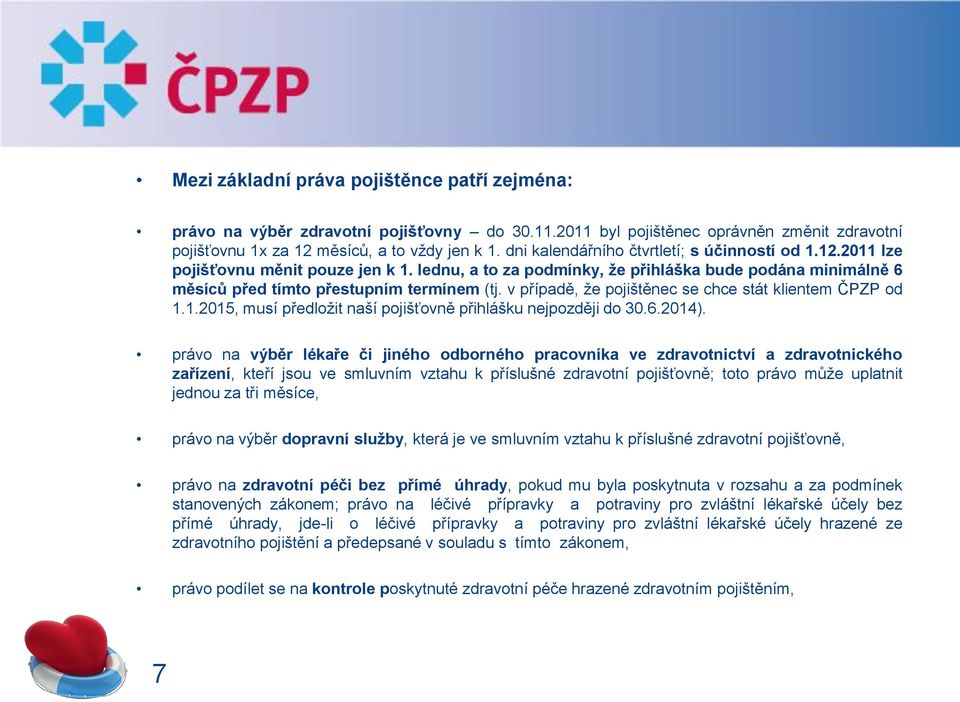 v případě, ţe pojištěnec se chce stát klientem ČPZP od 1.1.2015, musí předloţit naší pojišťovně přihlášku nejpozději do 30.6.2014).