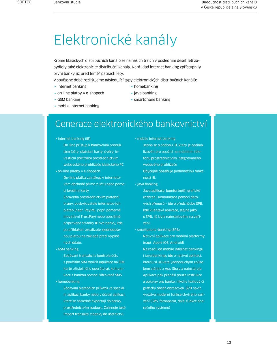 V současné době rozlišujeme následující typy elektronických distribučních kanálů: internet banking on-line platby v e-shopech GSM banking mobile internet banking homebanking java banking smartphone