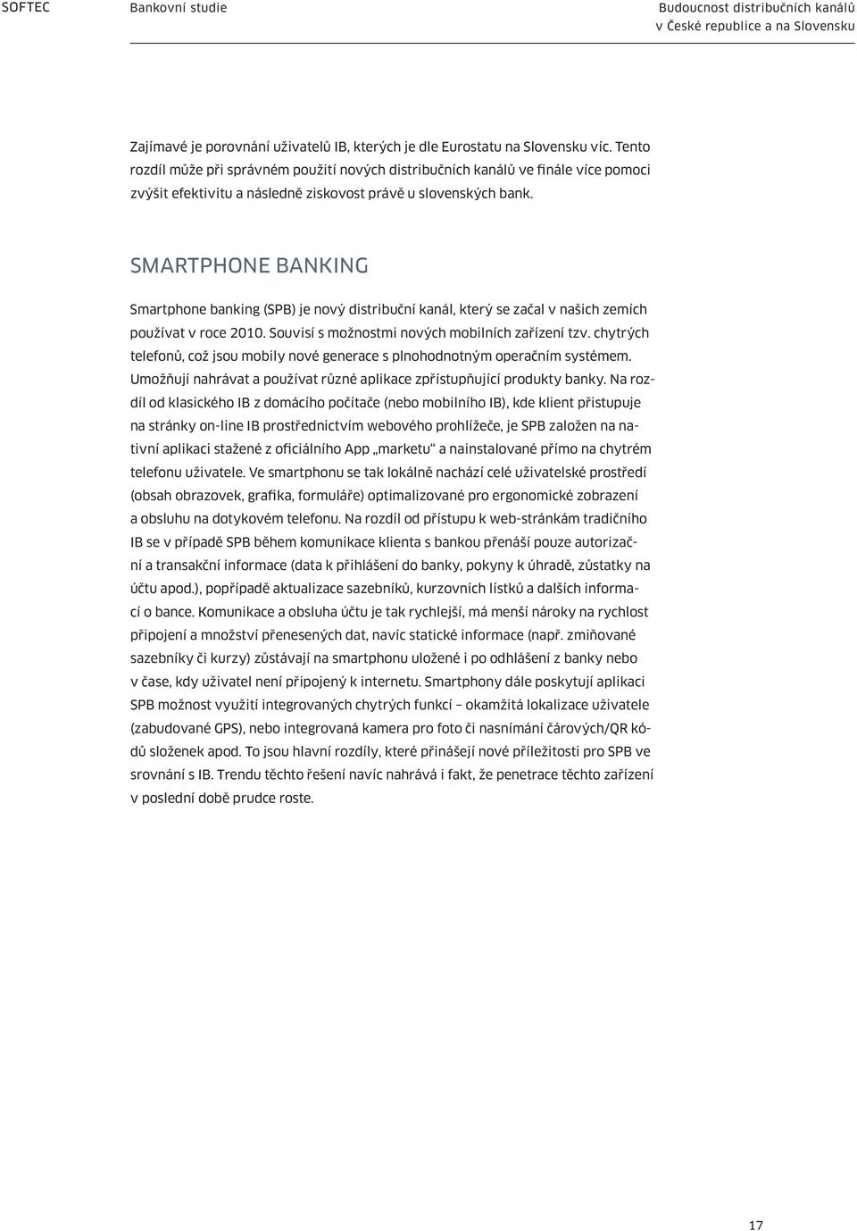 Smartphone banking Smartphone banking (SPB) je nový distribuční kanál, který se začal v našich zemích používat v roce 2010. Souvisí s možnostmi nových mobilních zařízení tzv.