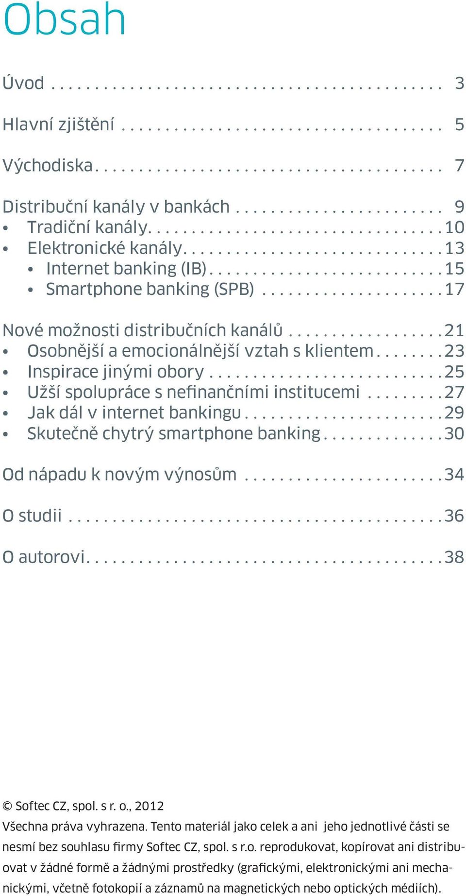 .. 27 Jak dál v internet bankingu... 29 Skutečně chytrý smartphone banking... 30 Od nápadu k novým výnosům... 34 O studii... 36 O autorovi.... 38 Softec CZ, spol. s r. o.