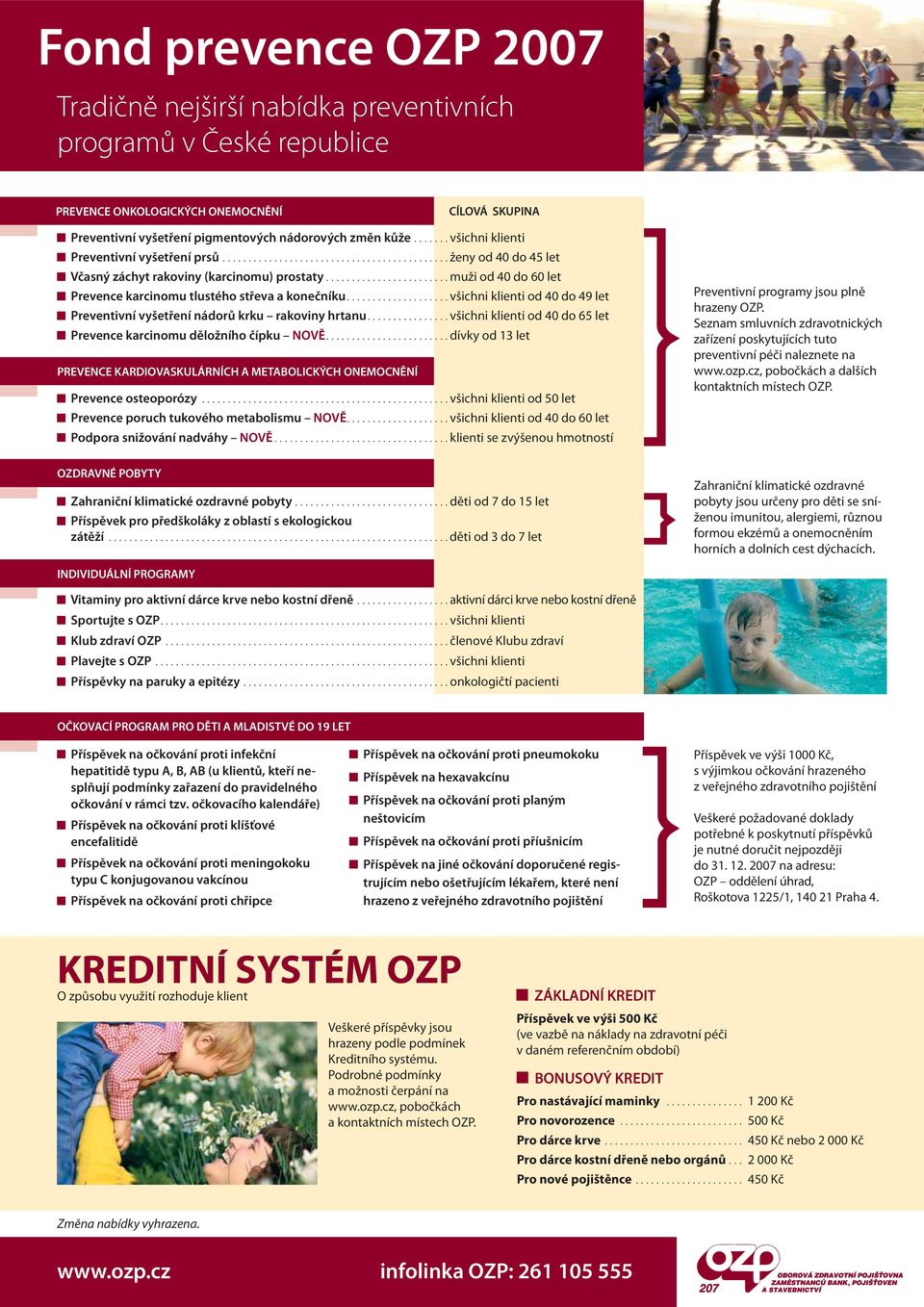 ....................... muži od 40 do 60 let Prevence karcinomu tlustého střeva a konečníku.................... všichni klienti od 40 do 49 let Preventivní vyšetření nádorů krku rakoviny hrtanu.