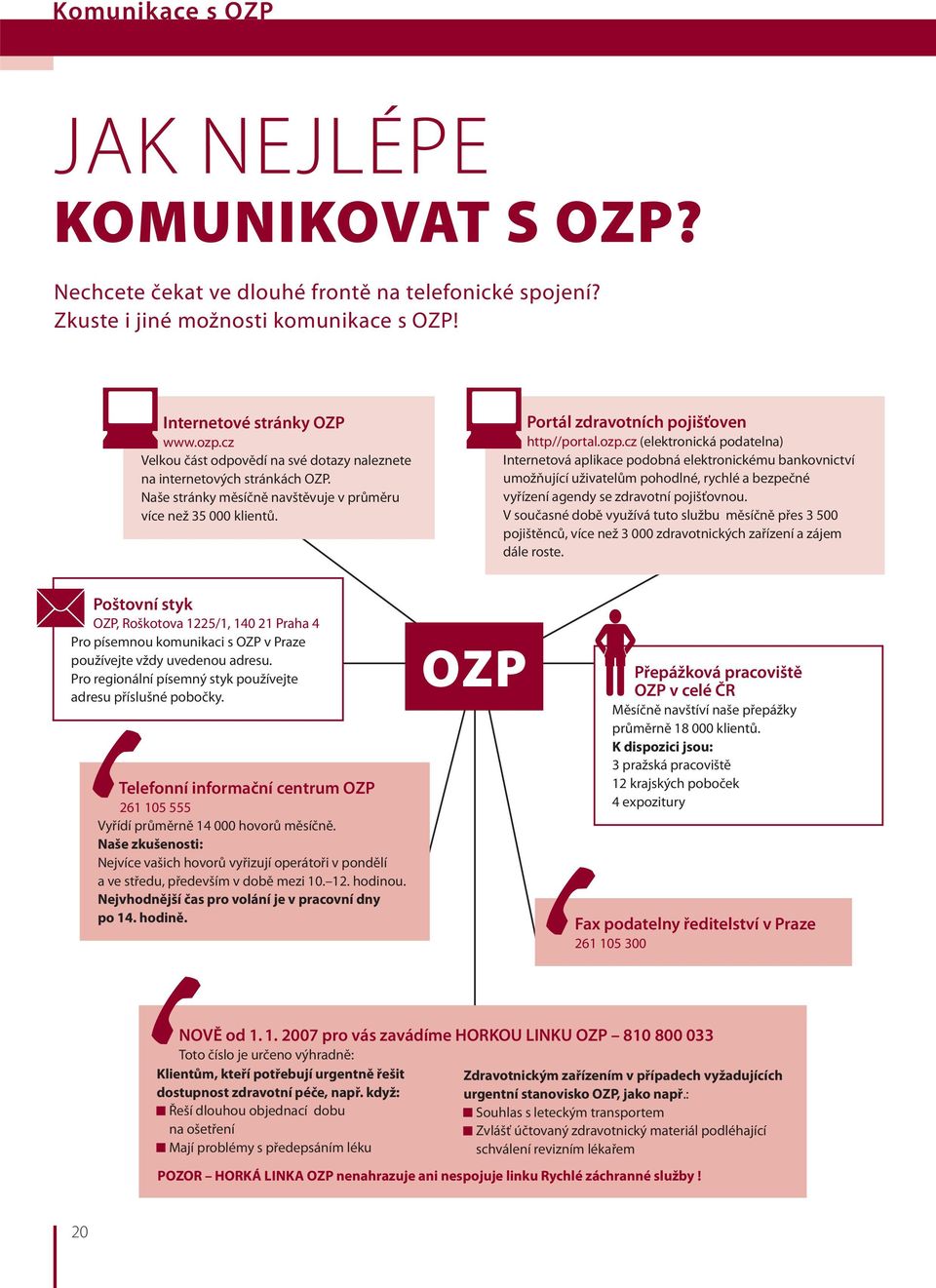 cz (elektronická podatelna) Internetová aplikace podobná elektronickému bankovnictví umožňující uživatelům pohodlné, rychlé a bezpečné vyřízení agendy se zdravotní pojišťovnou.