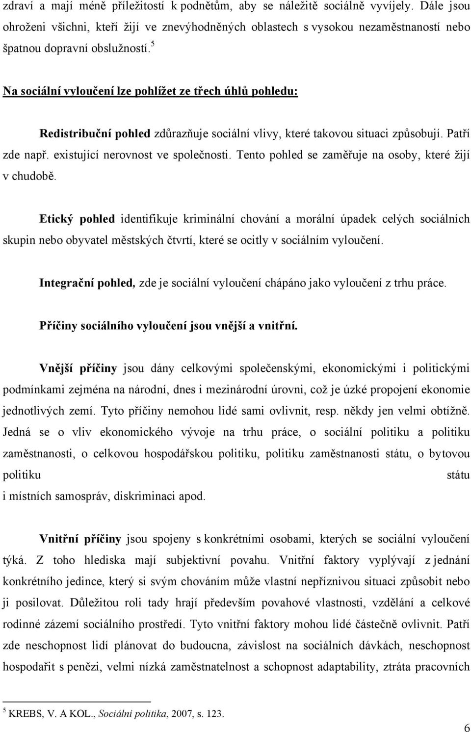 5 Na sociální vyloučení lze pohlíţet ze třech úhlů pohledu: Redistribuční pohled zdůrazňuje sociální vlivy, které takovou situaci způsobují. Patří zde např. existující nerovnost ve společnosti.