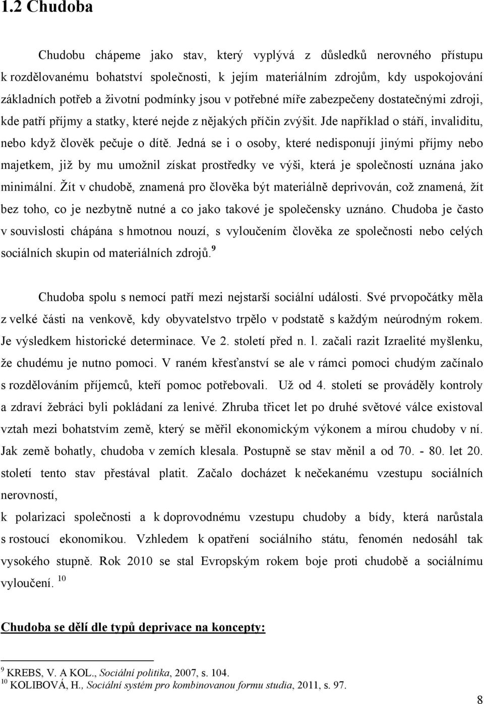 Jedná se i o osoby, které nedisponují jinými příjmy nebo majetkem, jiţ by mu umoţnil získat prostředky ve výši, která je společností uznána jako minimální.