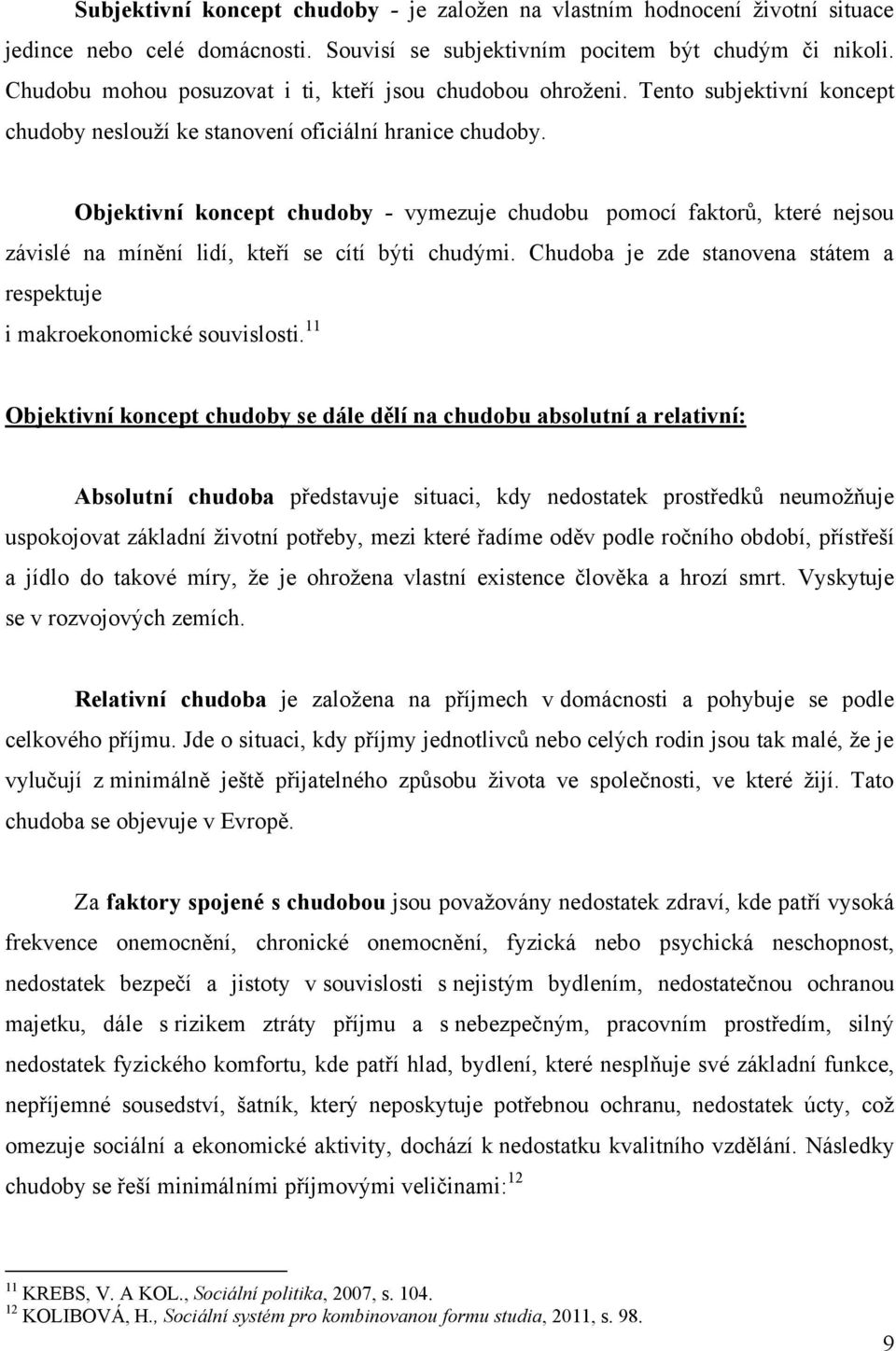 Objektivní koncept chudoby - vymezuje chudobu pomocí faktorů, které nejsou závislé na mínění lidí, kteří se cítí býti chudými.