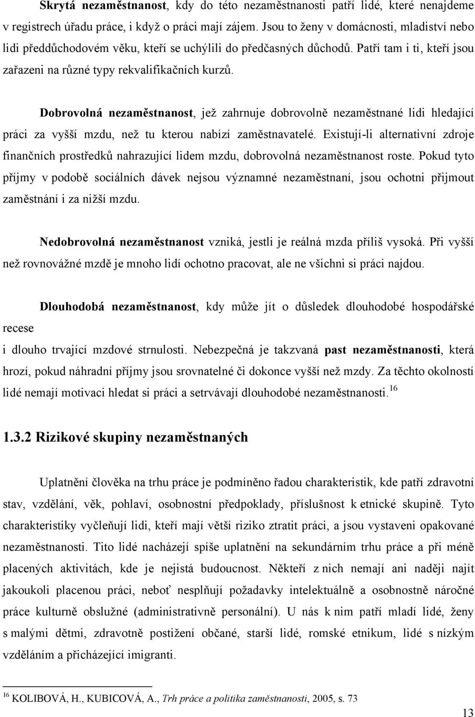 Dobrovolná nezaměstnanost, jeţ zahrnuje dobrovolně nezaměstnané lidi hledající práci za vyšší mzdu, neţ tu kterou nabízí zaměstnavatelé.