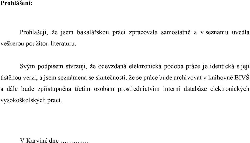 Svým podpisem stvrzuji, ţe odevzdaná elektronická podoba práce je identická s její tištěnou verzí, a jsem