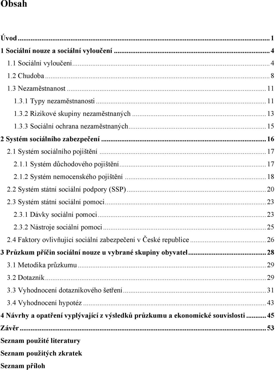 .. 18 2.2 Systém státní sociální podpory (SSP)... 20 2.3 Systém státní sociální pomoci... 23 2.3.1 Dávky sociální pomoci... 23 2.3.2 Nástroje sociální pomoci... 25 2.