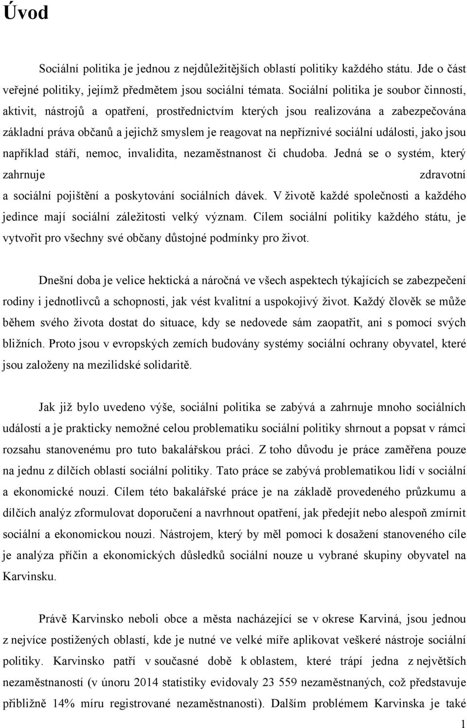 události, jako jsou například stáří, nemoc, invalidita, nezaměstnanost či chudoba. Jedná se o systém, který zahrnuje zdravotní a sociální pojištění a poskytování sociálních dávek.