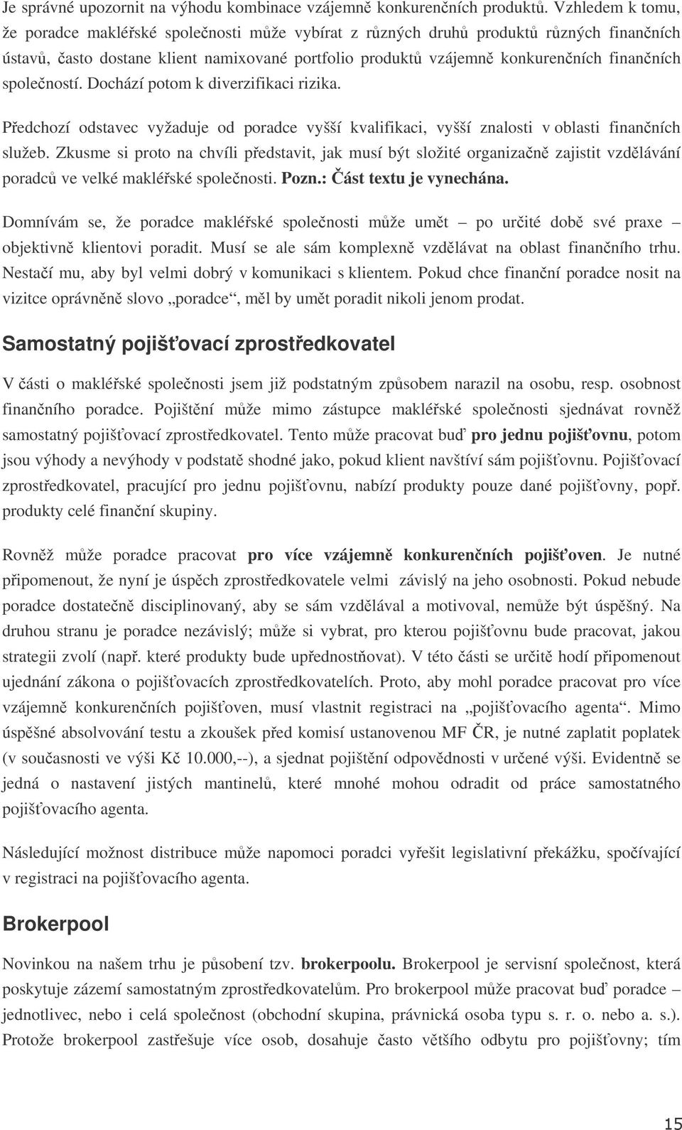 Dochází potom k diverzifikaci rizika. Pedchozí odstavec vyžaduje od poradce vyšší kvalifikaci, vyšší znalosti v oblasti finanních služeb.