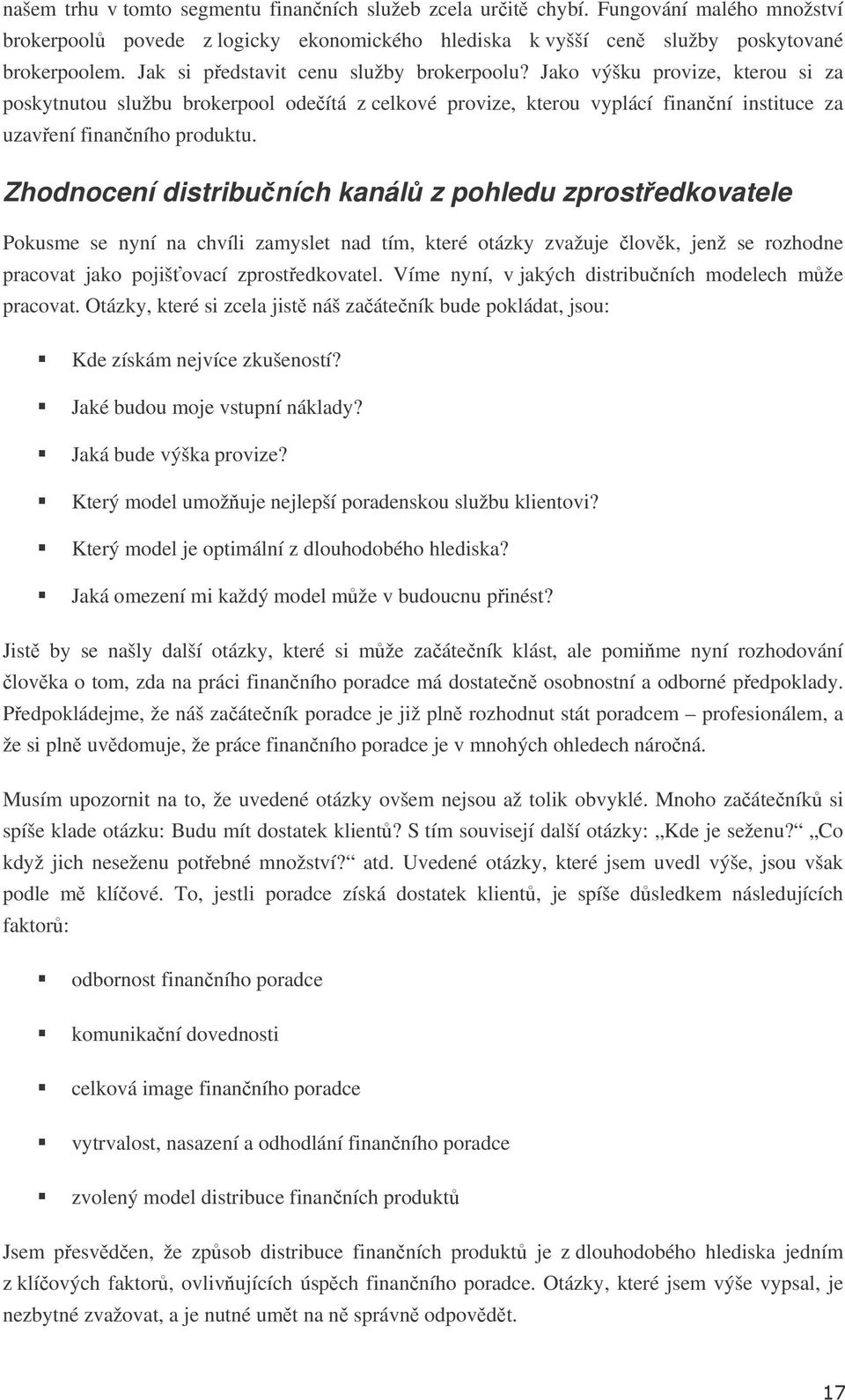 Zhodnocení distribuních kanál z pohledu zprostedkovatele Pokusme se nyní na chvíli zamyslet nad tím, které otázky zvažuje lovk, jenž se rozhodne pracovat jako pojišovací zprostedkovatel.