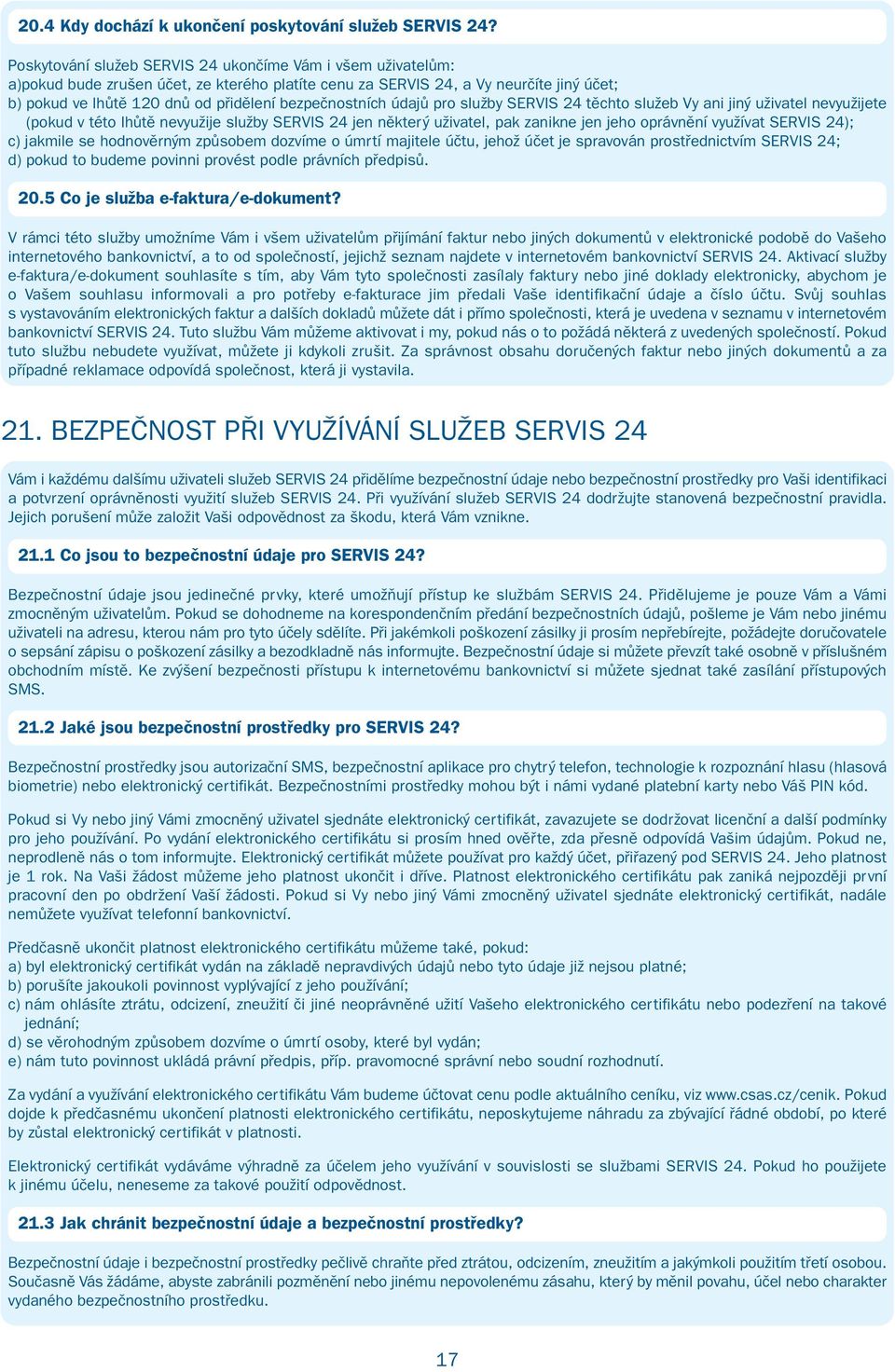 bezpečnostních údajů pro služby SERVIS 24 těchto služeb Vy ani jiný uživatel nevyužijete (pokud v této lhůtě nevyužije služby SERVIS 24 jen některý uživatel, pak zanikne jen jeho oprávnění využívat