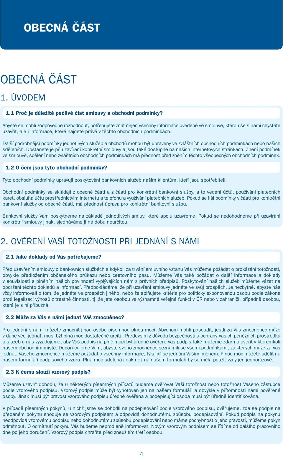 podmínkách. Další podrobnější podmínky jednotlivých služeb a obchodů mohou být upraveny ve zvláštních obchodních podmínkách nebo našich sděleních.