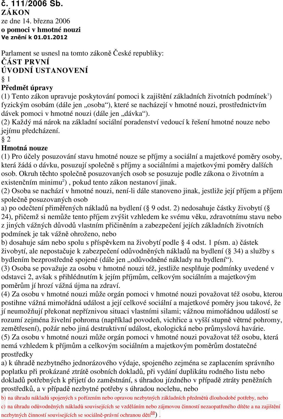 fyzickým osobám (dále jen osoba ), které se nacházejí v hmotné nouzi, prostřednictvím dávek pomoci v hmotné nouzi (dále jen dávka ).