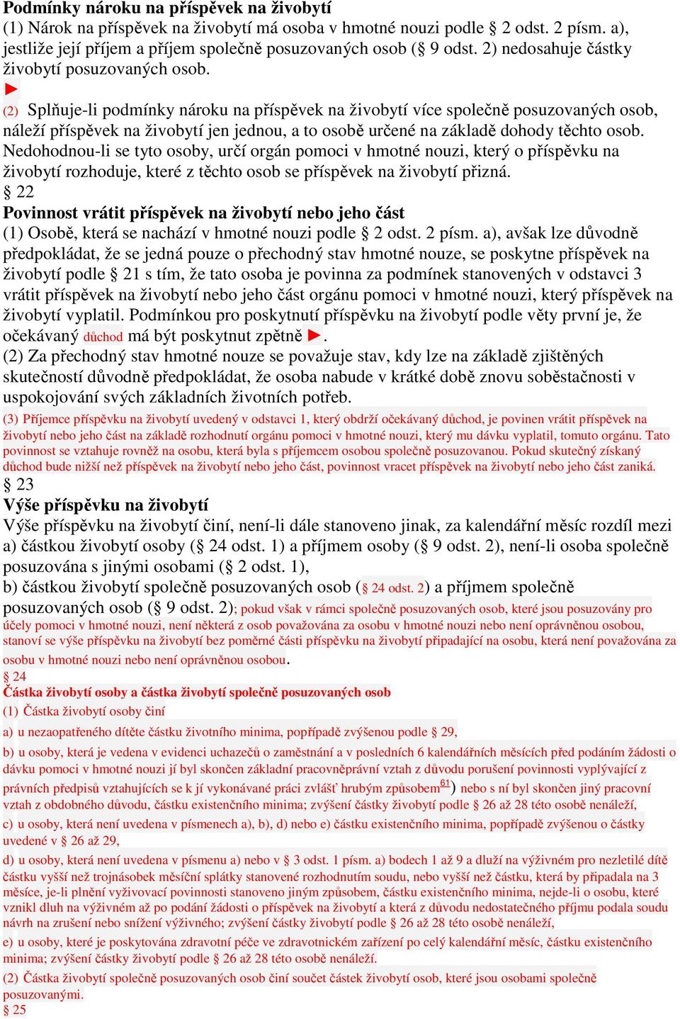 (2) Splňuje-li podmínky nároku na příspěvek na živobytí více společně posuzovaných osob, náleží příspěvek na živobytí jen jednou, a to osobě určené na základě dohody těchto osob.