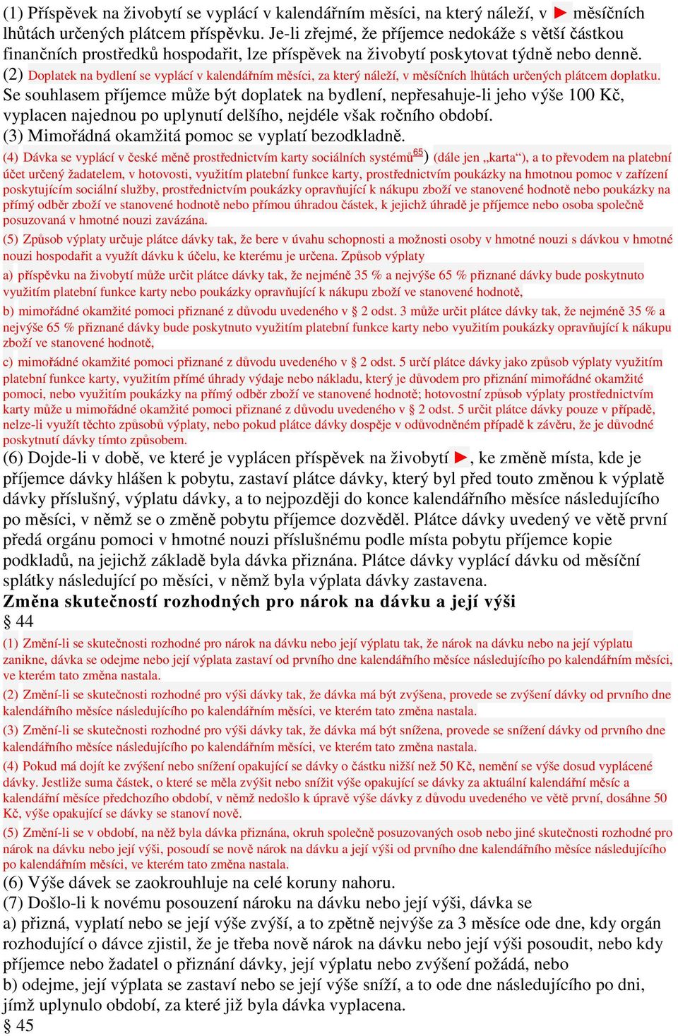 (2) Doplatek na bydlení se vyplácí v kalendářním měsíci, za který náleží, v měsíčních lhůtách určených plátcem doplatku.