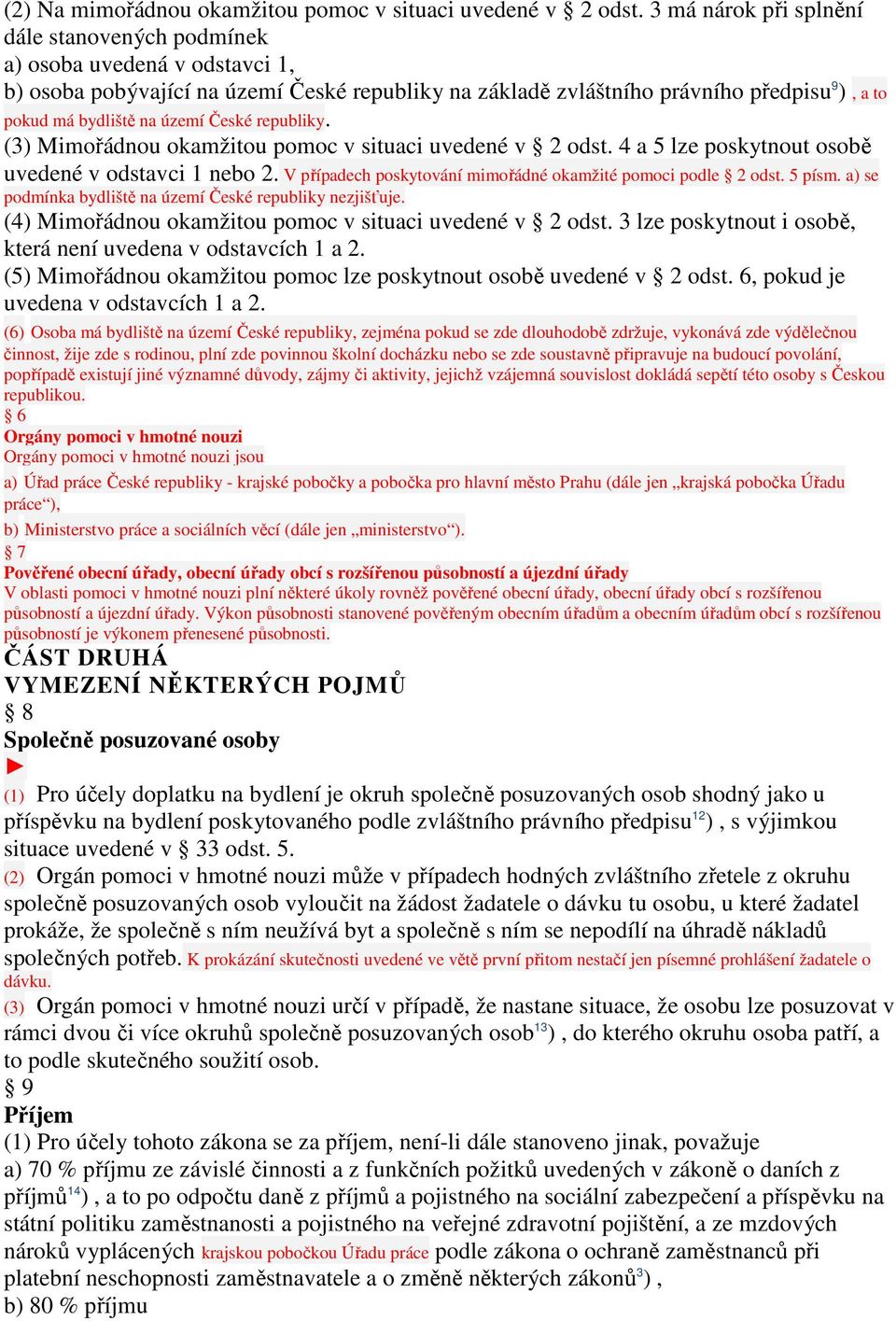 území České republiky. (3) Mimořádnou okamžitou pomoc v situaci uvedené v 2 odst. 4 a 5 lze poskytnout osobě uvedené v odstavci 1 nebo 2.