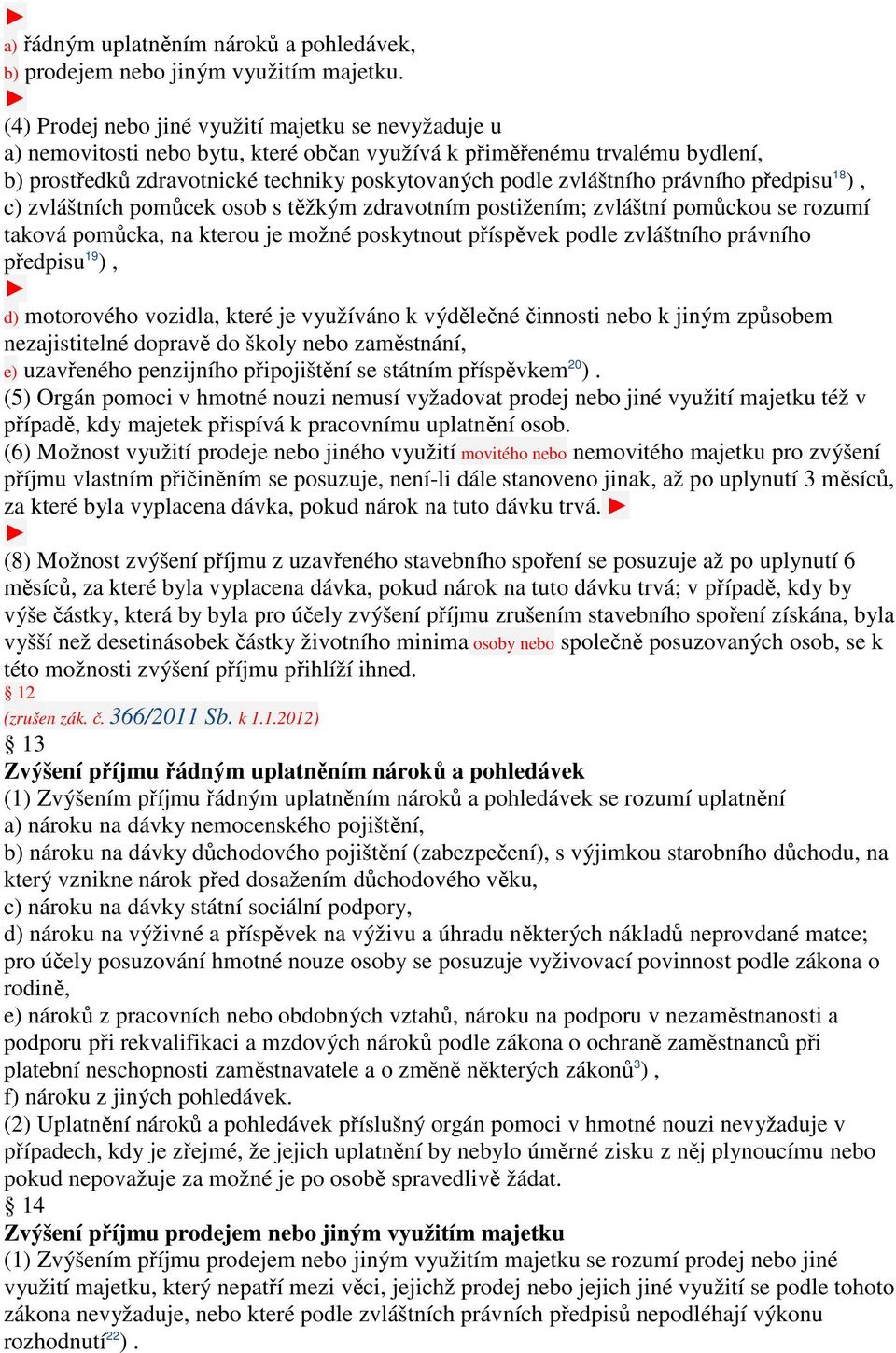 právního předpisu 18 ), c) zvláštních pomůcek osob s těžkým zdravotním postižením; zvláštní pomůckou se rozumí taková pomůcka, na kterou je možné poskytnout příspěvek podle zvláštního právního