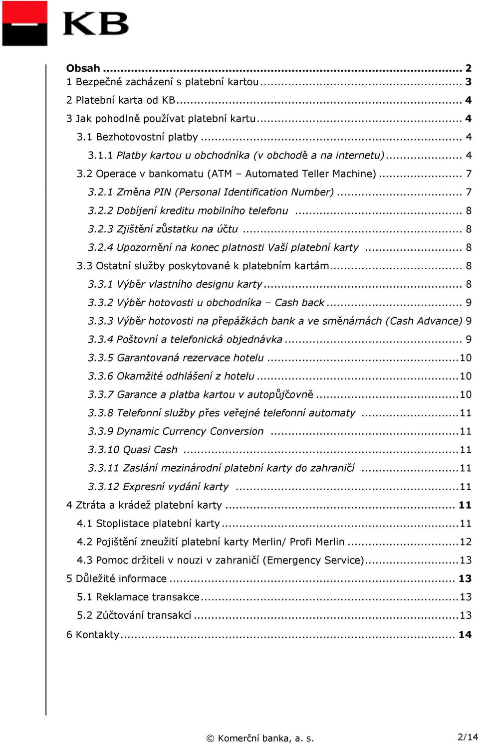 .. 8 3.2.4 Upozornění na konec platnosti Vaší platební karty... 8 3.3 Ostatní služby poskytované k platebním kartám... 8 3.3.1 Výběr vlastního designu karty... 8 3.3.2 Výběr hotovosti u obchodníka Cash back.