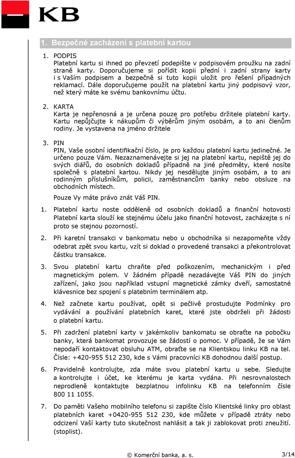 Dále doporučujeme použít na platební kartu jiný podpisový vzor, než který máte ke svému bankovnímu účtu. 2. KARTA Karta je nepřenosná a je určena pouze pro potřebu držitele platební karty.