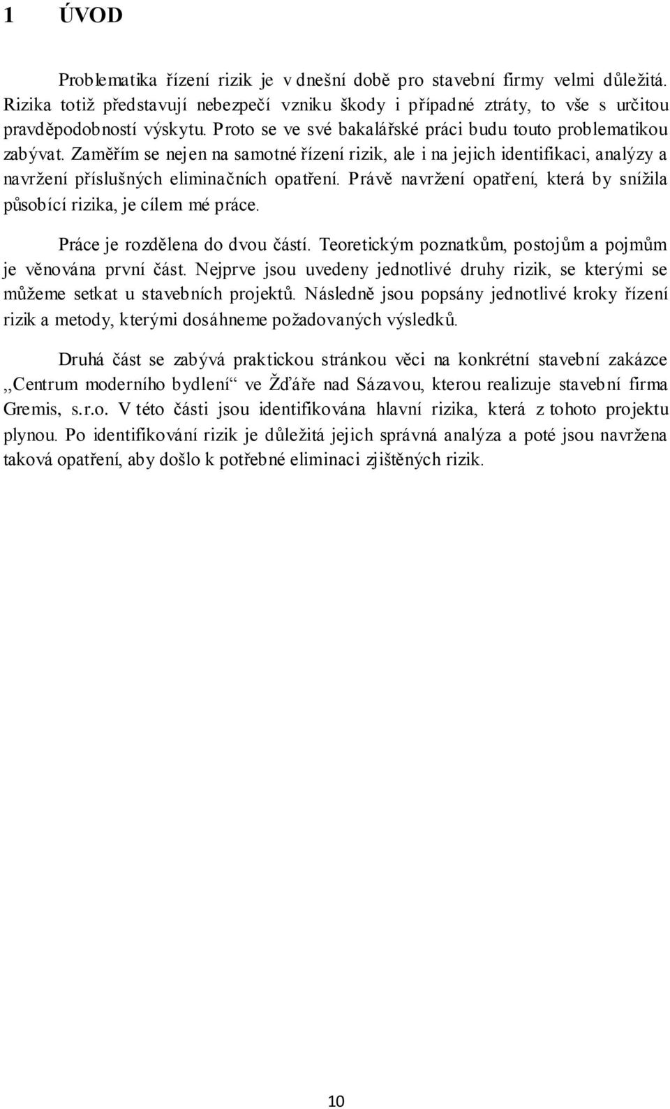 Právě navržení opatření, která by snížila působící rizika, je cílem mé práce. Práce je rozdělena do dvou částí. Teoretickým poznatkům, postojům a pojmům je věnována první část.