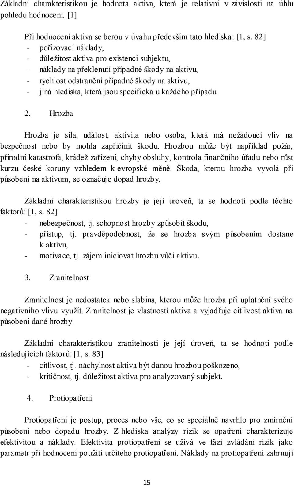 specifická u každého případu. 2. Hrozba Hrozba je síla, událost, aktivita nebo osoba, která má nežádoucí vliv na bezpečnost nebo by mohla zapříčinit škodu.