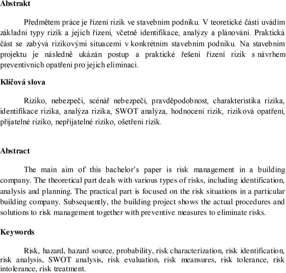 Na stavebním projektu je následně ukázán postup a praktické řešení řízení rizik s návrhem preventivních opatření pro jejich eliminaci.