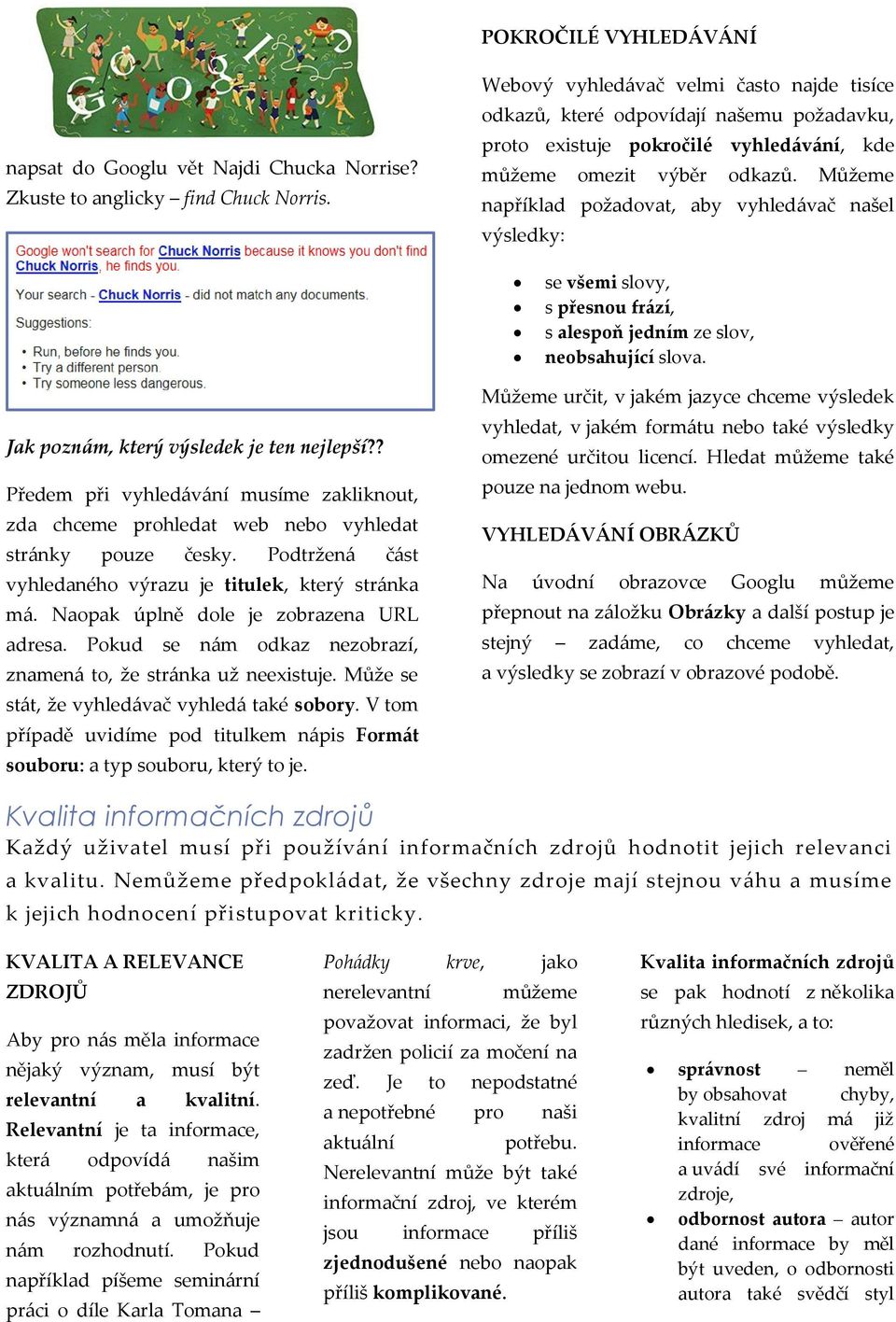 Můžeme například požadovat, aby vyhledávač našel výsledky: se všemi slovy, s přesnou frází, s alespoň jedním ze slov, neobsahující slova. Jak poznám, který výsledek je ten nejlepší?