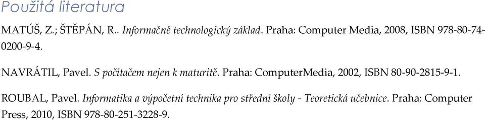 S počítačem nejen k maturitě. Praha: ComputerMedia, 2002, ISBN 80-90-2815-9-1.