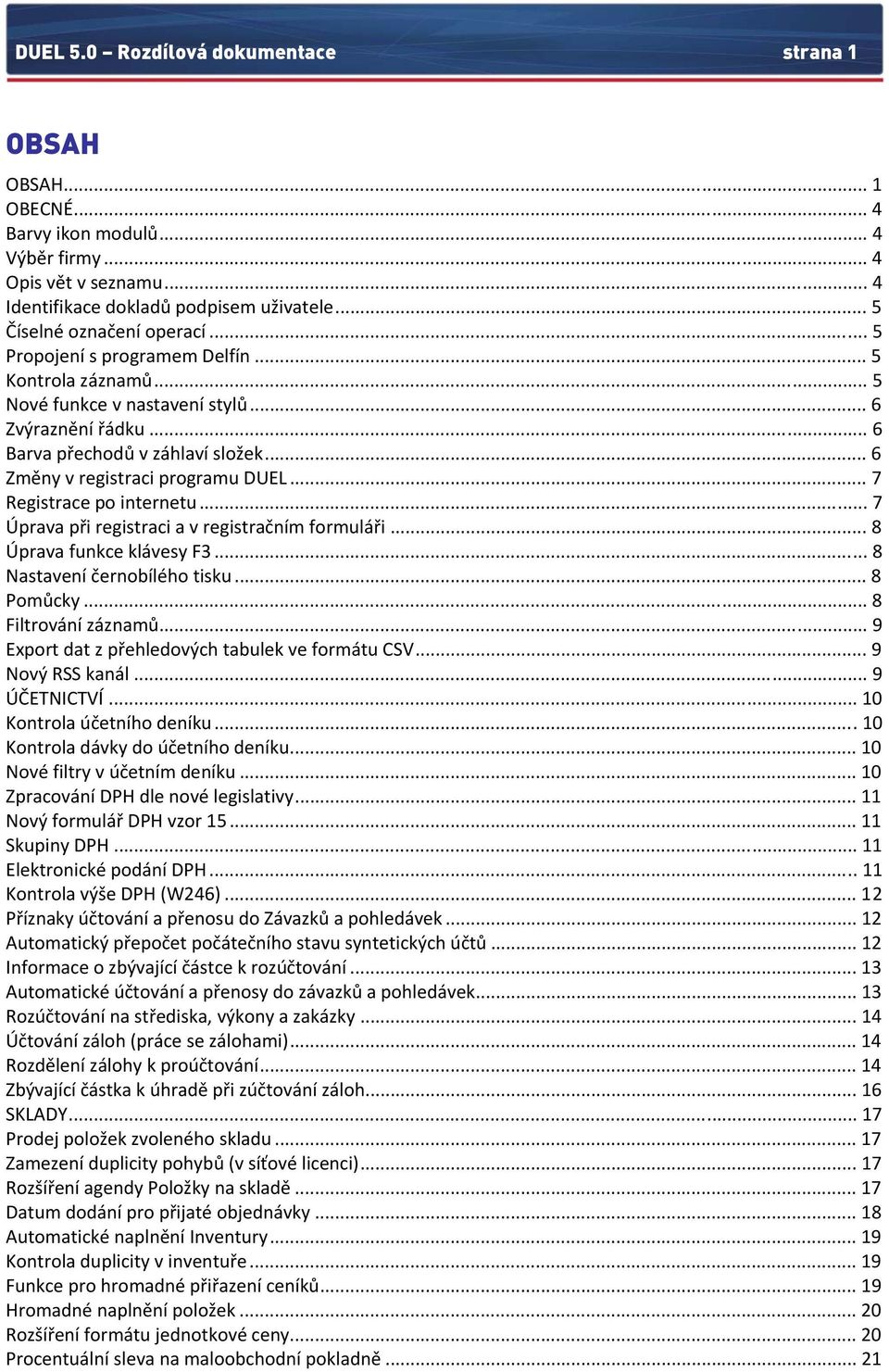 .. 6 Změny v registraci programu DUEL... 7 Registrace po internetu... 7 Úprava při registraci a v registračním formuláři... 8 Úprava funkce klávesy F3... 8 Nastavení černobílého tisku... 8 Pomůcky.