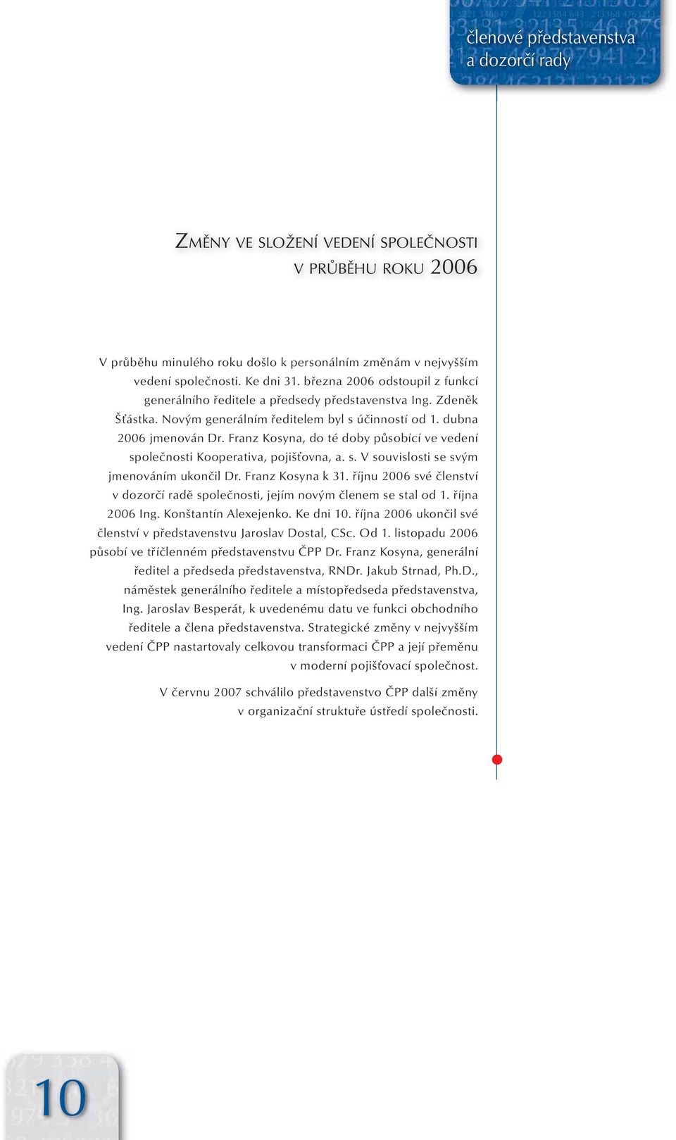 Franz Kosyna, do té doby působící ve vedení společnosti Kooperativa, pojišťovna, a. s. V souvislosti se svým jmenováním ukončil Dr. Franz Kosyna k 31.