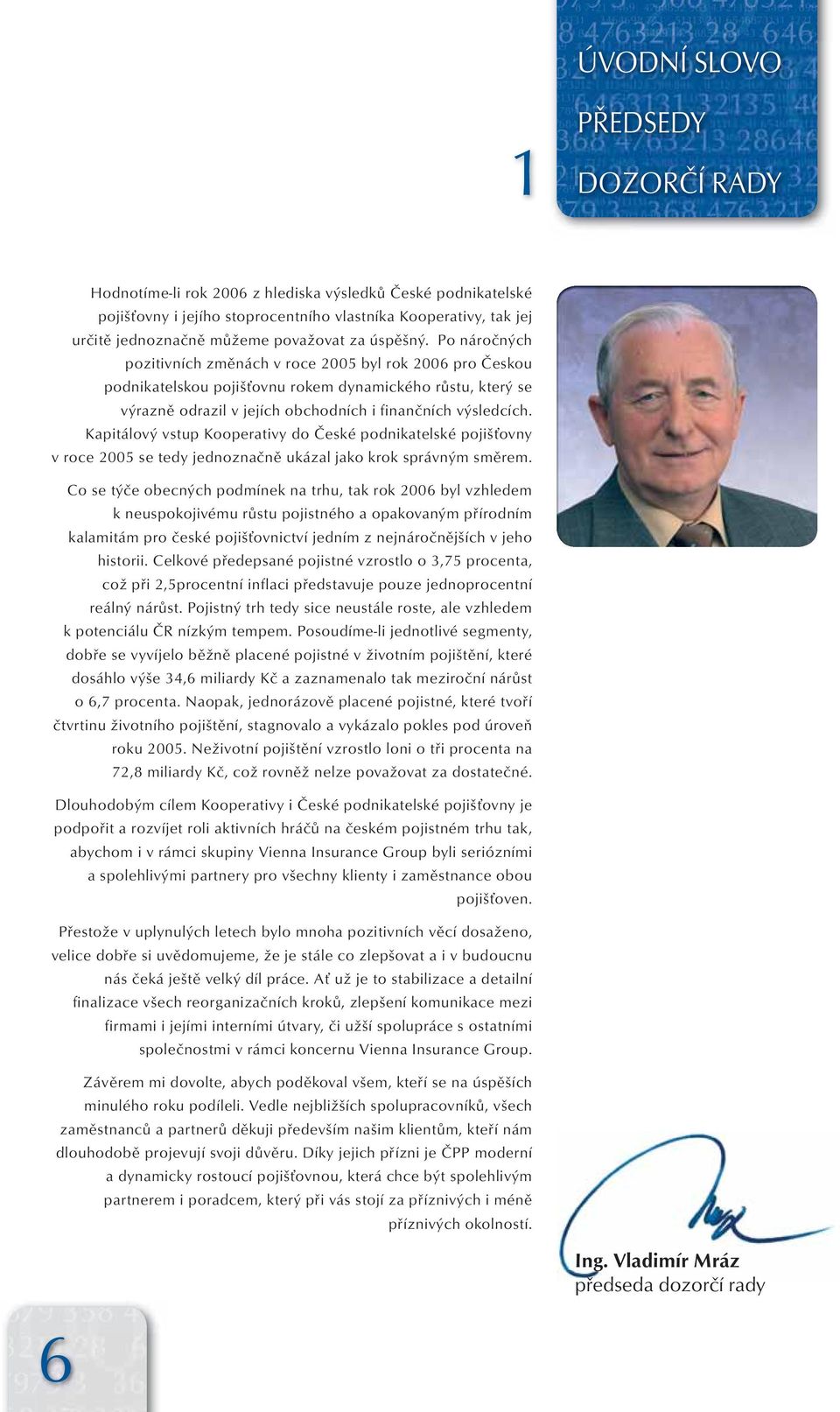 Po náročných pozitivních změnách v roce 2005 byl rok 2006 pro Českou podnikatelskou pojišťovnu rokem dynamického růstu, který se výrazně odrazil v jejích obchodních i finančních výsledcích.