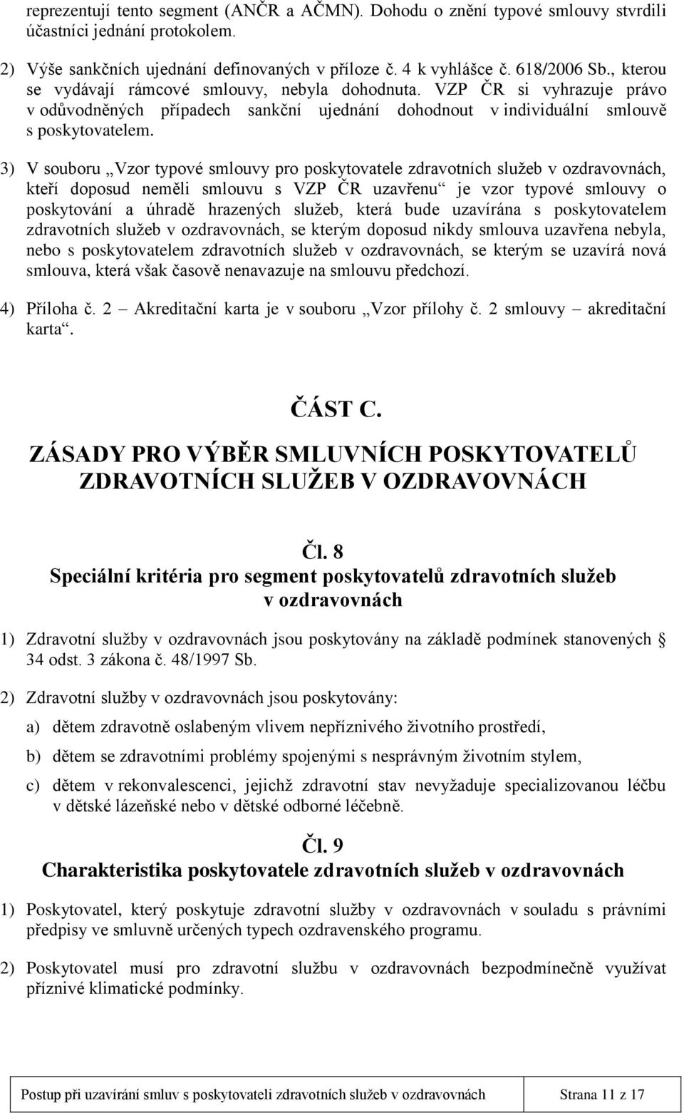 3) V souboru Vzor typové smlouvy pro poskytovatele zdravotních služeb v ozdravovnách, kteří doposud neměli smlouvu s VZP ČR uzavřenu je vzor typové smlouvy o poskytování a úhradě hrazených služeb,