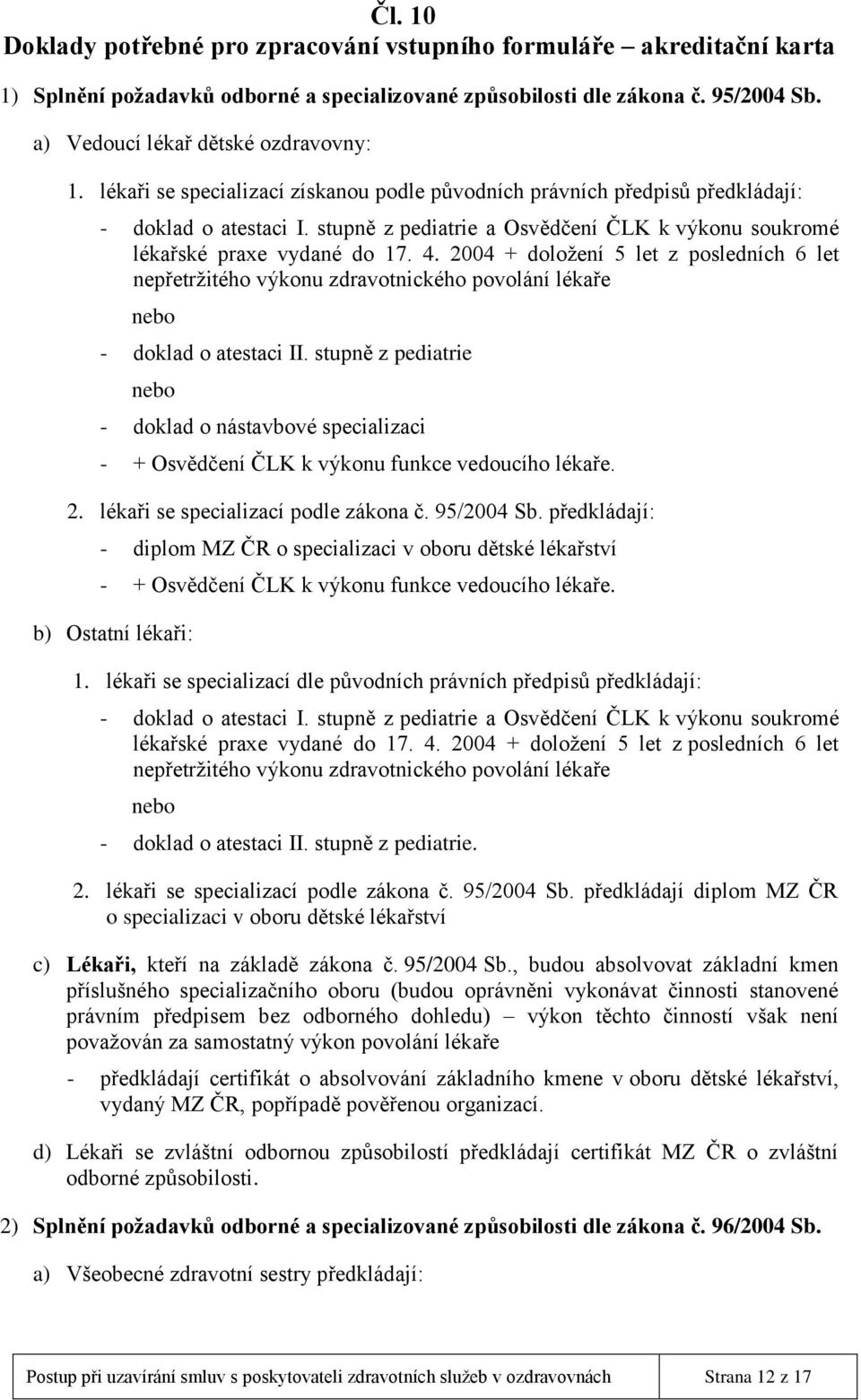 2004 + doložení 5 let z posledních 6 let nepřetržitého výkonu zdravotnického povolání lékaře - doklad o atestaci II.