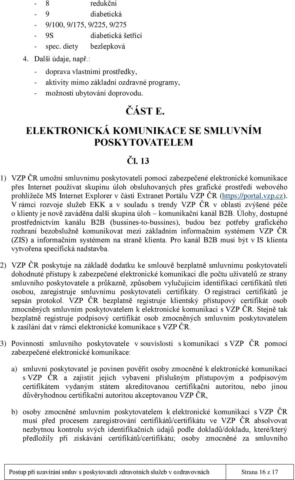 13 1) VZP ČR umožní smluvnímu poskytovateli pomocí zabezpečené elektronické komunikace přes Internet používat skupinu úloh obsluhovaných přes grafické prostředí webového prohlížeče MS Internet