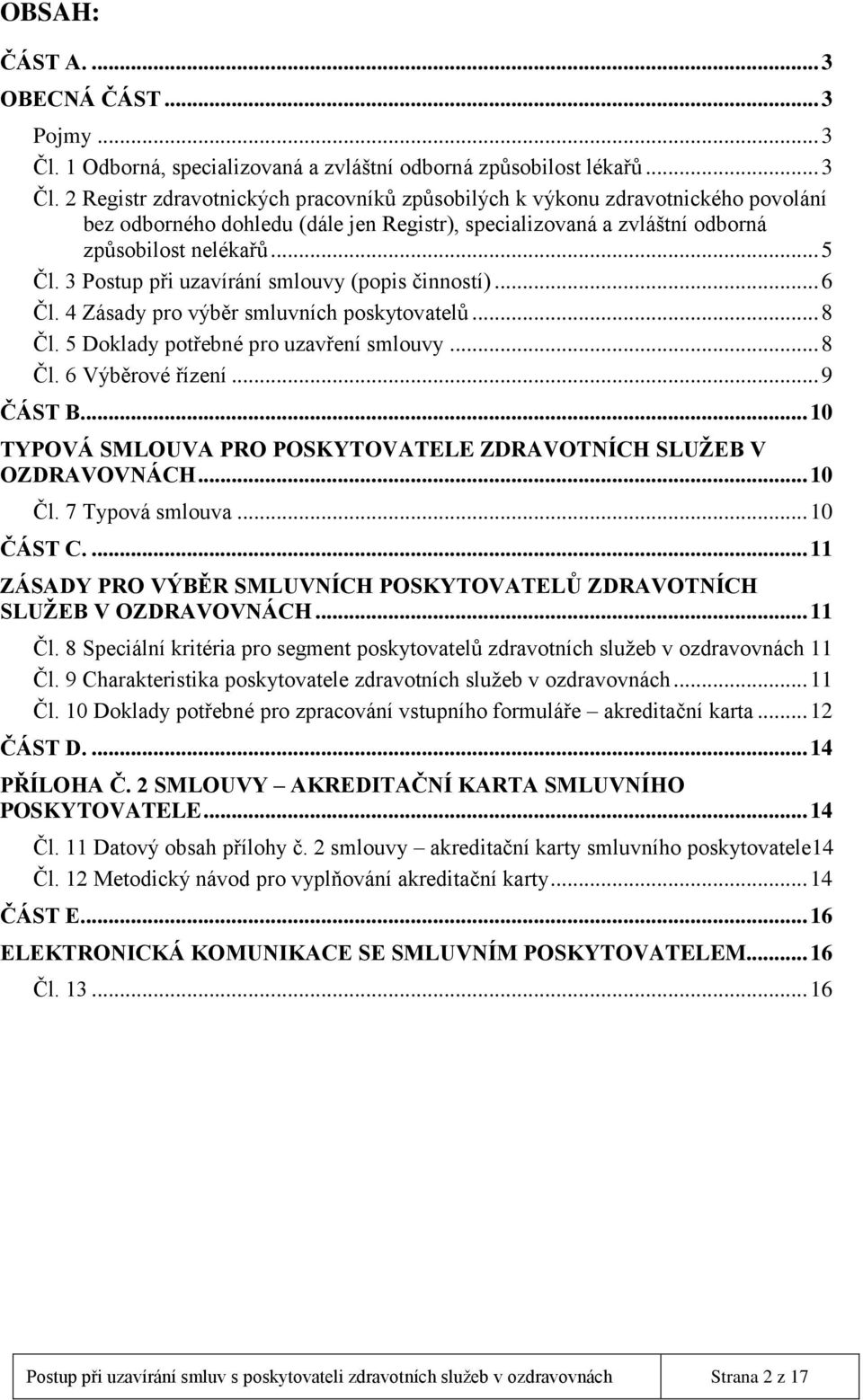 2 Registr zdravotnických pracovníků způsobilých k výkonu zdravotnického povolání bez odborného dohledu (dále jen Registr), specializovaná a zvláštní odborná způsobilost nelékařů... 5 Čl.