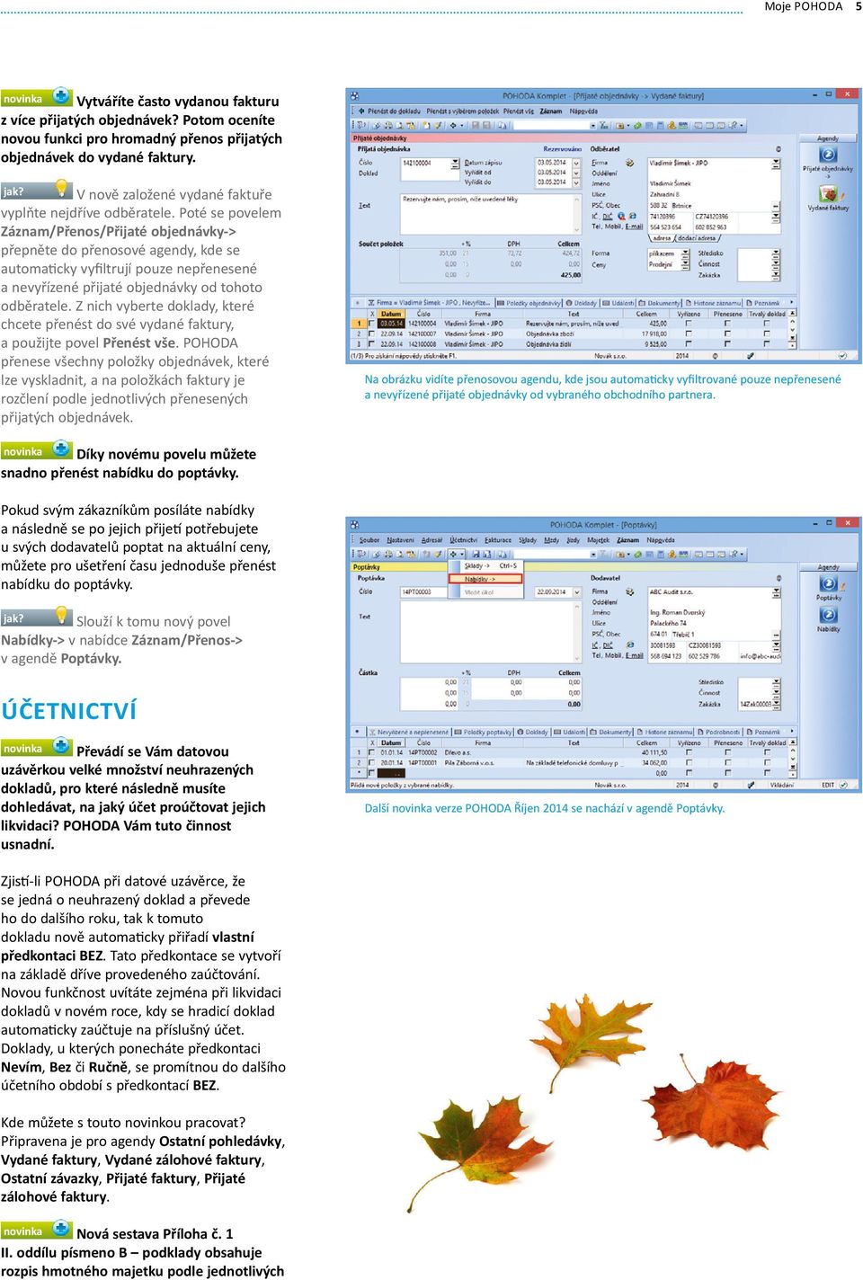 Poté se povelem Záznam/Přenos/Přijaté objednávky-> přepněte do přenosové agendy, kde se automaticky vyfiltrují pouze nepřenesené a nevyřízené přijaté objednávky od tohoto odběratele.