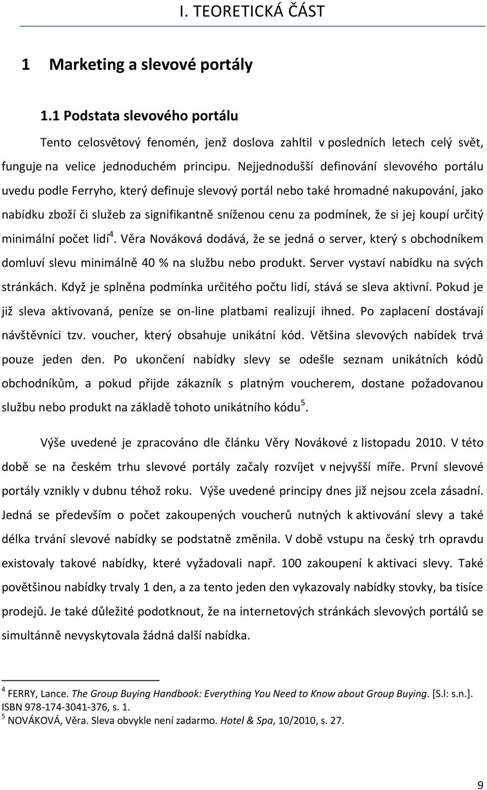 že si jej koupí určitý minimální počet lidí 4. Věra Nováková dodává, že se jedná o server, který s obchodníkem domluví slevu minimálně 40 % na službu nebo produkt.